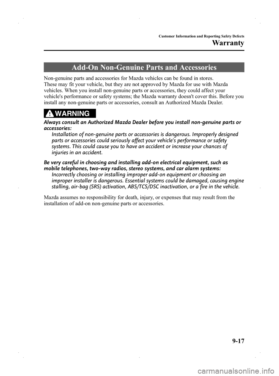 MAZDA MODEL 2 2013 Owners Manual Black plate (315,1)
Add-On Non-Genuine Parts and Accessories
Non-genuine parts and accessories for Mazda vehicles can be found in stores.
These may fit your vehicle, but they are not approved by Mazda MAZDA MODEL 2 2013 Owners Manual Black plate (315,1)
Add-On Non-Genuine Parts and Accessories
Non-genuine parts and accessories for Mazda vehicles can be found in stores.
These may fit your vehicle, but they are not approved by Mazda