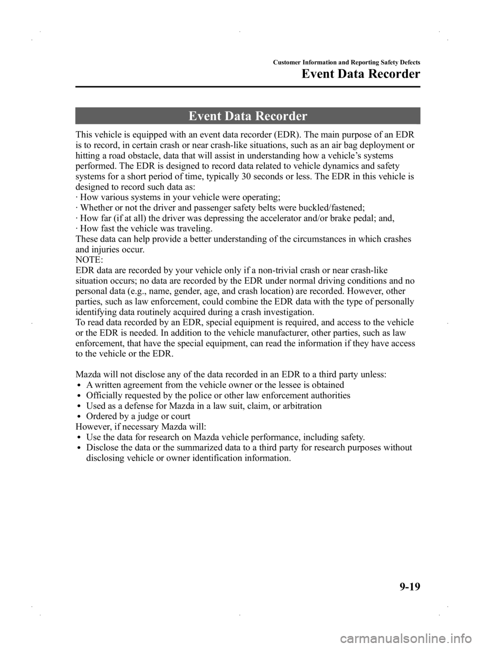 MAZDA MODEL 2 2013 Owners Manual Black plate (317,1)
Event Data Recorder
This vehicle is equipped with an event data recorder (EDR). The main purpose of an EDR
is to record, in certain crash or near crash-like situations, such as an MAZDA MODEL 2 2013 Owners Manual Black plate (317,1)
Event Data Recorder
This vehicle is equipped with an event data recorder (EDR). The main purpose of an EDR
is to record, in certain crash or near crash-like situations, such as an