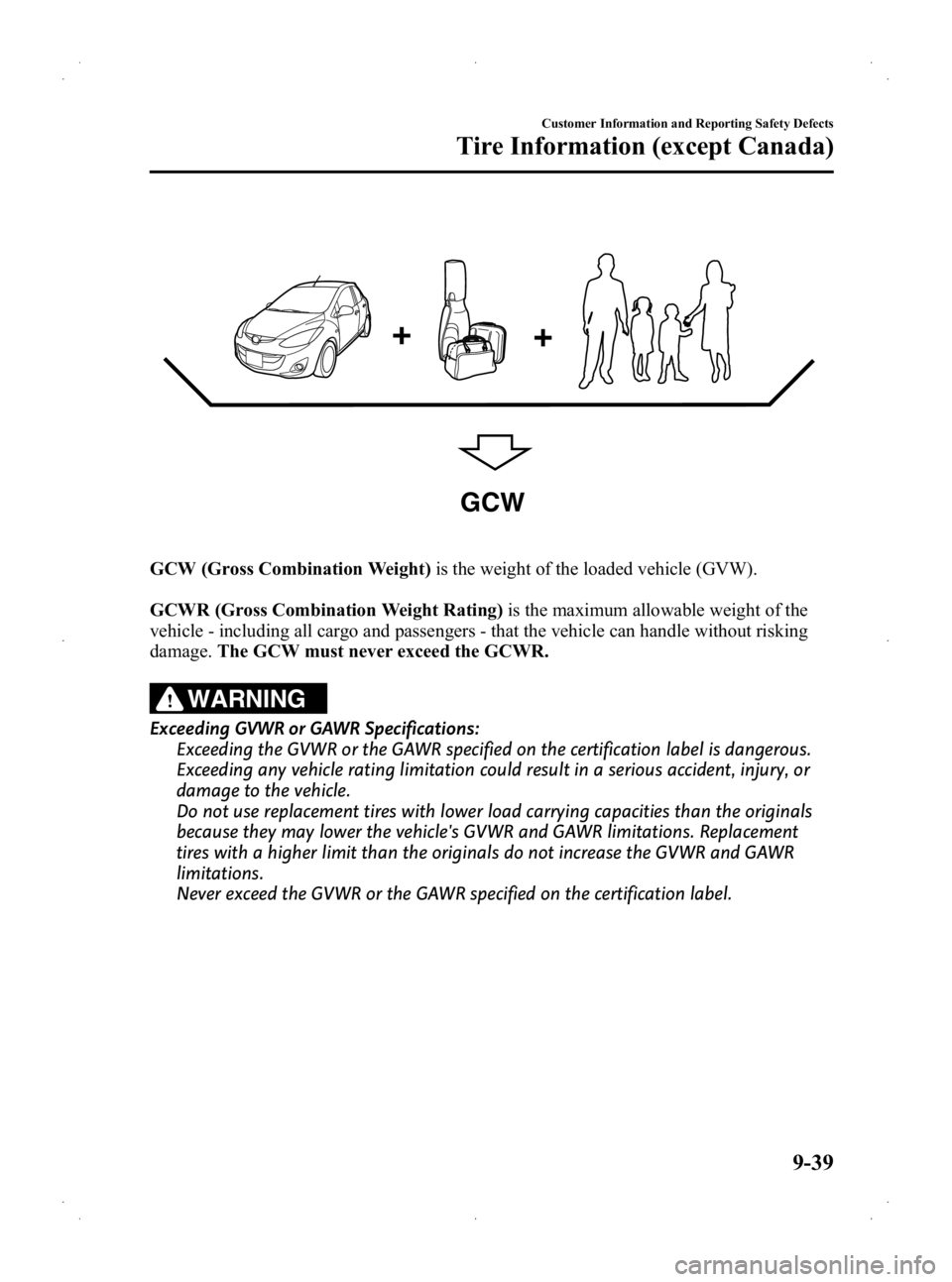 MAZDA MODEL 2 2013 Owners Manual Black plate (337,1)
GCW
GCW (Gross Combination Weight)is the weight of the loaded vehicle (GVW).
GCWR (Gross Combination Weight Rating) is the maximum allowable weight of the
vehicle - including all c MAZDA MODEL 2 2013 Owners Manual Black plate (337,1)
GCW
GCW (Gross Combination Weight)is the weight of the loaded vehicle (GVW).
GCWR (Gross Combination Weight Rating) is the maximum allowable weight of the
vehicle - including all c
