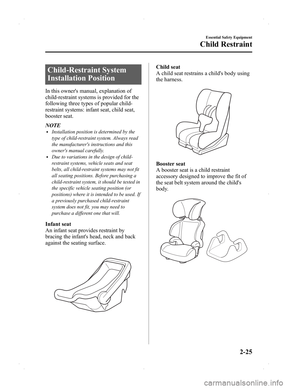 MAZDA MODEL 2 2013 Owners Guide Black plate (37,1)
Child-Restraint System
Installation Position
In this owners manual, explanation of
child-restraint systems is provided for the
following three types of popular child-
restraint sys MAZDA MODEL 2 2013 Owners Guide Black plate (37,1)
Child-Restraint System
Installation Position
In this owners manual, explanation of
child-restraint systems is provided for the
following three types of popular child-
restraint sys