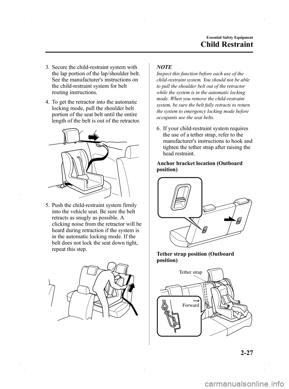 MAZDA MODEL 2 2013 Owners Guide Black plate (39,1)
3. Secure the child-restraint system withthe lap portion of the lap/shoulder belt.
See the manufacturers instructions on
the child-restraint system for belt
routing instructions.
4 MAZDA MODEL 2 2013 Owners Guide Black plate (39,1)
3. Secure the child-restraint system withthe lap portion of the lap/shoulder belt.
See the manufacturers instructions on
the child-restraint system for belt
routing instructions.
4