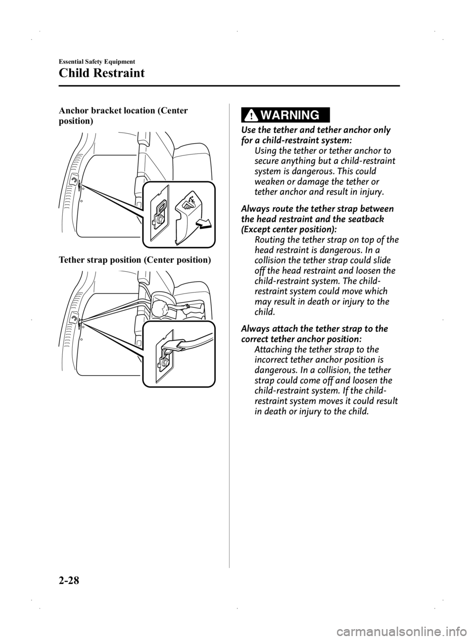 MAZDA MODEL 2 2013 Owners Guide Black plate (40,1)
Anchor bracket location (Center
position)
Tether strap position (Center position)
WARNING
Use the tether and tether anchor only
for a child-restraint system:Using the tether or teth MAZDA MODEL 2 2013 Owners Guide Black plate (40,1)
Anchor bracket location (Center
position)
Tether strap position (Center position)
WARNING
Use the tether and tether anchor only
for a child-restraint system:Using the tether or teth