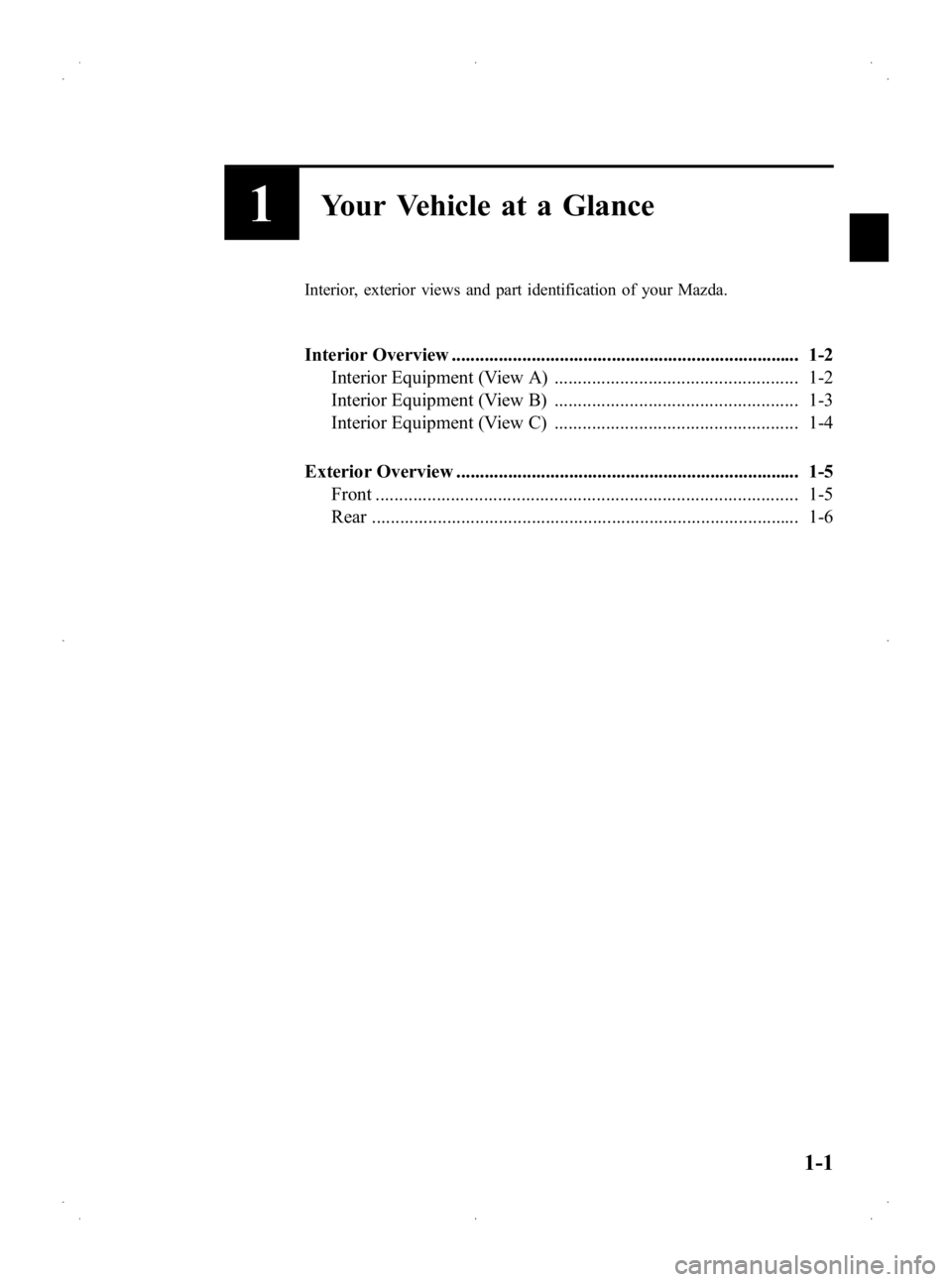 MAZDA MODEL 2 2013  Owners Manual Black plate (7,1)
1Your Vehicle at a Glance
Interior, exterior views and part identification of your Mazda.
Interior Overview ..........................................................................