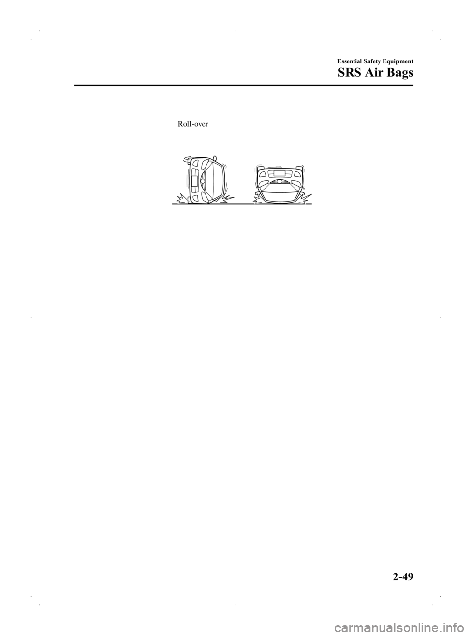 MAZDA MODEL 2 2013 Repair Manual Black plate (61,1)
Roll-over
Essential Safety Equipment
SRS Air Bags
2-49
Mazda2_8CL7-EA-12H_Edition3 Page61
Friday, January 11 2013 9:48 AM
Form No.8CL7-EA-12H 