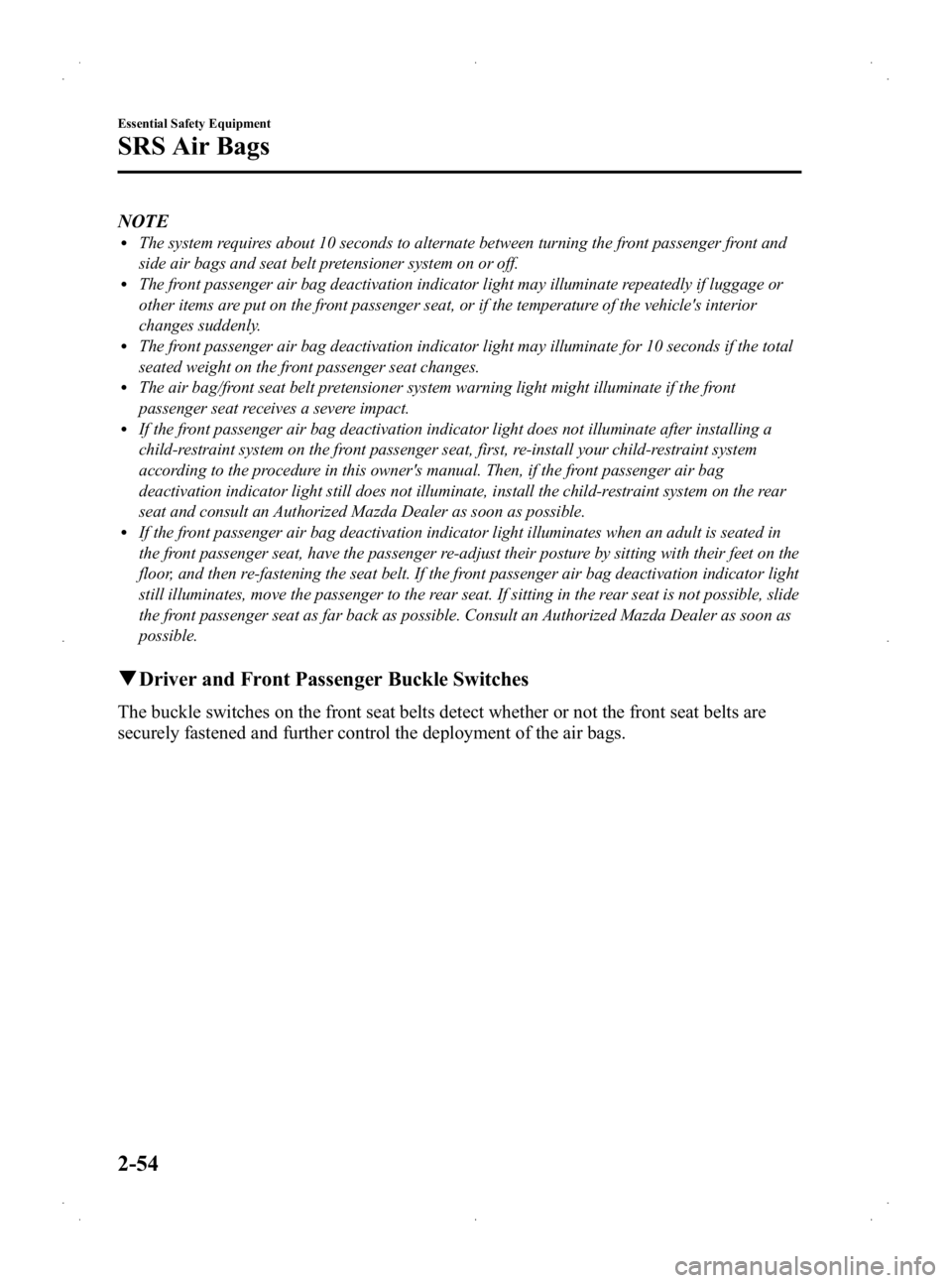MAZDA MODEL 2 2013 Repair Manual Black plate (66,1)
NOTElThe system requires about 10 seconds to alternate between turning the front passenger front and
side air bags and seat belt pretensioner system on or off.
lThe front passenger 
