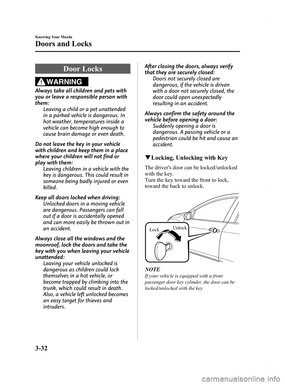 MAZDA MODEL 3 4-DOOR 2013 Owners Manual Black plate (110,1)
Door Locks
WARNING
Always take all children and pets with
you or leave a responsible person with
them:Leaving a child or a pet unattended
in a parked vehicle is dangerous. In
hot w MAZDA MODEL 3 4-DOOR 2013 Owners Manual Black plate (110,1)
Door Locks
WARNING
Always take all children and pets with
you or leave a responsible person with
them:Leaving a child or a pet unattended
in a parked vehicle is dangerous. In
hot w