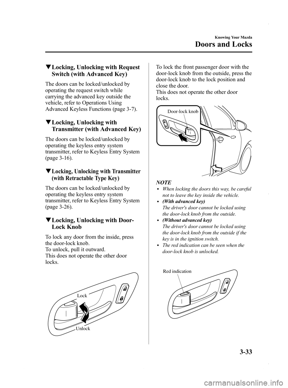 MAZDA MODEL 3 4-DOOR 2013 Owners Manual Black plate (111,1)
qLocking, Unlocking with Request
Switch (with Advanced Key)
The doors can be locked/unlocked by
operating the request switch while
carrying the advanced key outside the
vehicle, re MAZDA MODEL 3 4-DOOR 2013 Owners Manual Black plate (111,1)
qLocking, Unlocking with Request
Switch (with Advanced Key)
The doors can be locked/unlocked by
operating the request switch while
carrying the advanced key outside the
vehicle, re