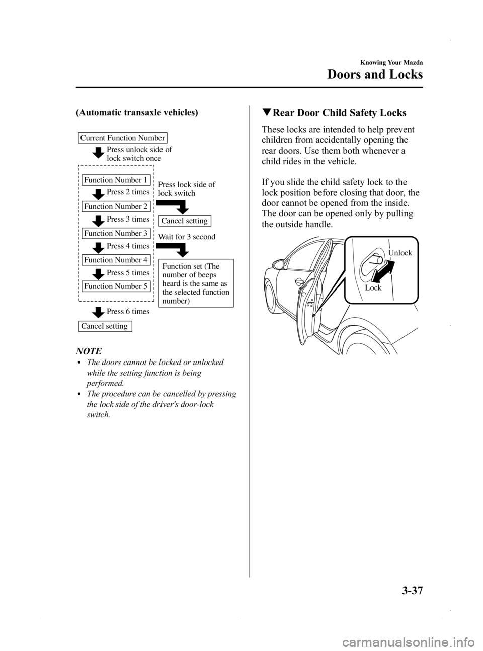 MAZDA MODEL 3 4-DOOR 2013 Owners Manual Black plate (115,1)
(Automatic transaxle vehicles)
Press unlock side of
lock switch once
Press 2 times
Press 3 times
Current Function Number
Function Number 1
Function Number 2 Press 4 times
Function MAZDA MODEL 3 4-DOOR 2013 Owners Manual Black plate (115,1)
(Automatic transaxle vehicles)
Press unlock side of
lock switch once
Press 2 times
Press 3 times
Current Function Number
Function Number 1
Function Number 2 Press 4 times
Function