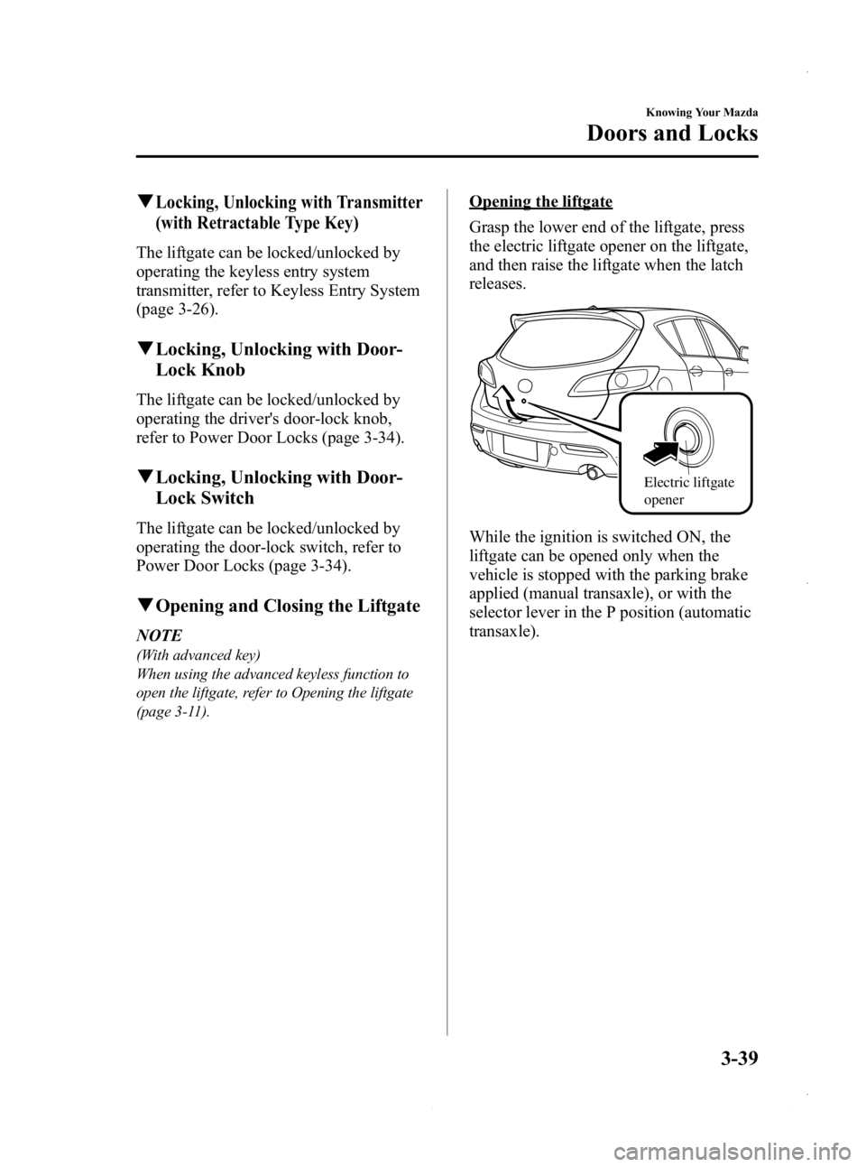 MAZDA MODEL 3 4-DOOR 2013 Owners Manual Black plate (117,1)
qLocking, Unlocking with Transmitter
(with Retractable Type Key)
The liftgate can be locked/unlocked by
operating the keyless entry system
transmitter, refer to Keyless Entry Syste MAZDA MODEL 3 4-DOOR 2013 Owners Manual Black plate (117,1)
qLocking, Unlocking with Transmitter
(with Retractable Type Key)
The liftgate can be locked/unlocked by
operating the keyless entry system
transmitter, refer to Keyless Entry Syste