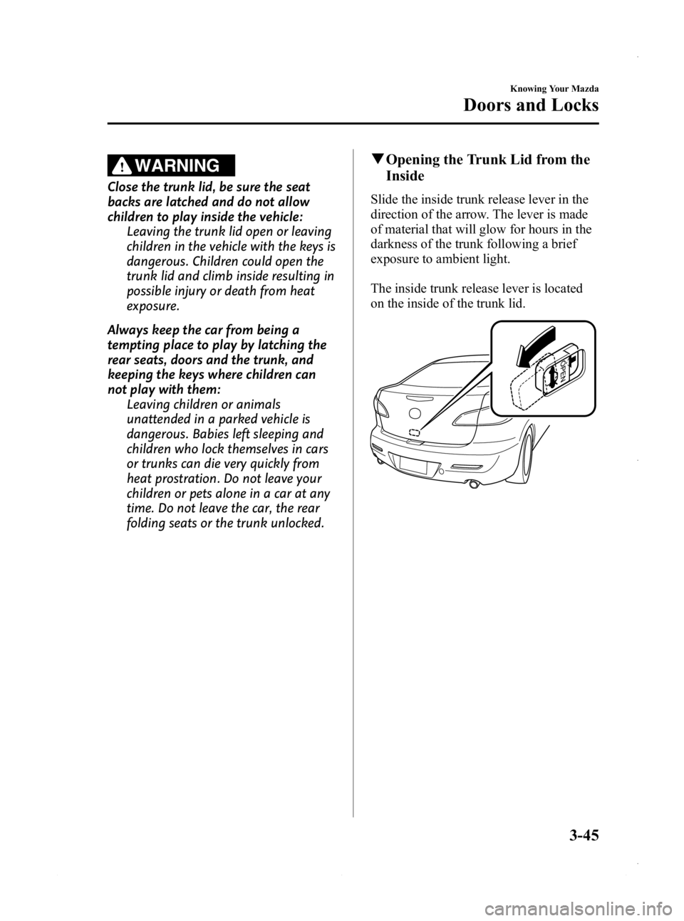 MAZDA MODEL 3 4-DOOR 2013 Owners Manual Black plate (123,1)
WARNING
Close the trunk lid, be sure the seat
backs are latched and do not allow
children to play inside the vehicle:Leaving the trunk lid open or leaving
children in the vehicle w MAZDA MODEL 3 4-DOOR 2013 Owners Manual Black plate (123,1)
WARNING
Close the trunk lid, be sure the seat
backs are latched and do not allow
children to play inside the vehicle:Leaving the trunk lid open or leaving
children in the vehicle w