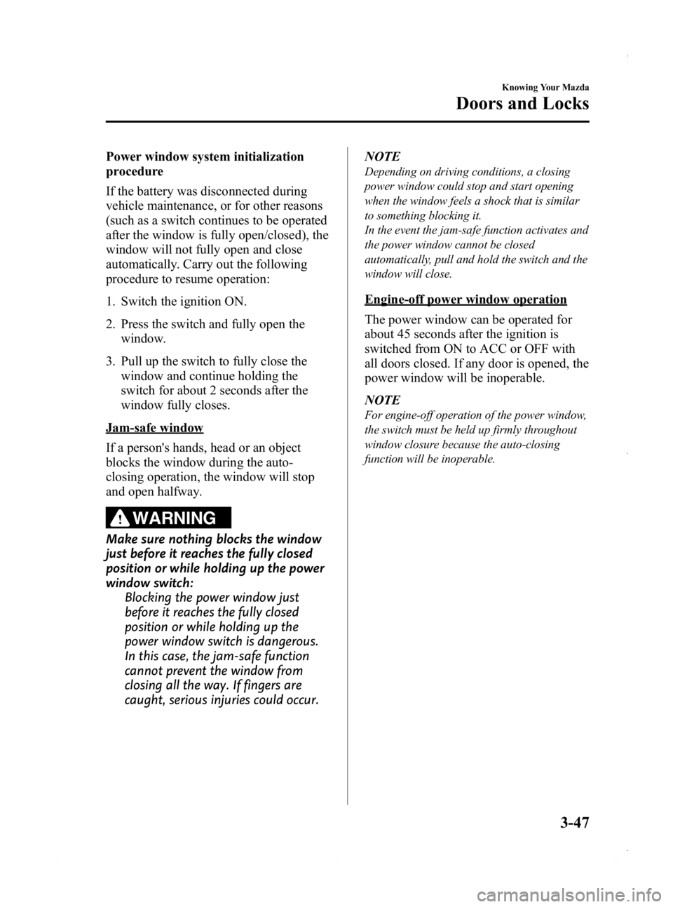 MAZDA MODEL 3 4-DOOR 2013 Owners Manual Black plate (125,1)
Power window system initialization
procedure
If the battery was disconnected during
vehicle maintenance, or for other reasons
(such as a switch continues to be operated
after the w MAZDA MODEL 3 4-DOOR 2013 Owners Manual Black plate (125,1)
Power window system initialization
procedure
If the battery was disconnected during
vehicle maintenance, or for other reasons
(such as a switch continues to be operated
after the w