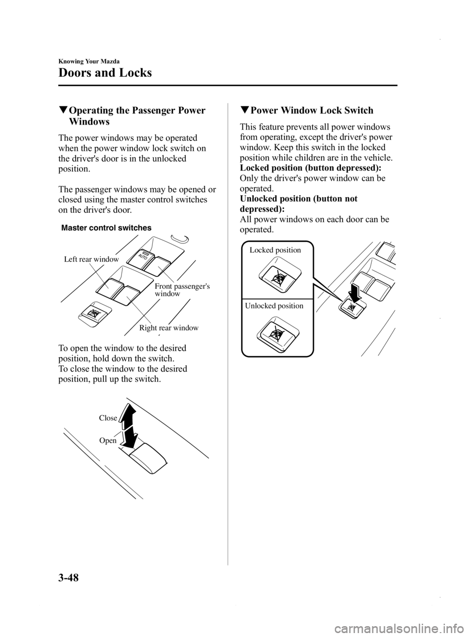 MAZDA MODEL 3 4-DOOR 2013 Owners Manual Black plate (126,1)
qOperating the Passenger Power
Windows
The power windows may be operated
when the power window lock switch on
the drivers door is in the unlocked
position.
The passenger windows m MAZDA MODEL 3 4-DOOR 2013 Owners Manual Black plate (126,1)
qOperating the Passenger Power
Windows
The power windows may be operated
when the power window lock switch on
the drivers door is in the unlocked
position.
The passenger windows m