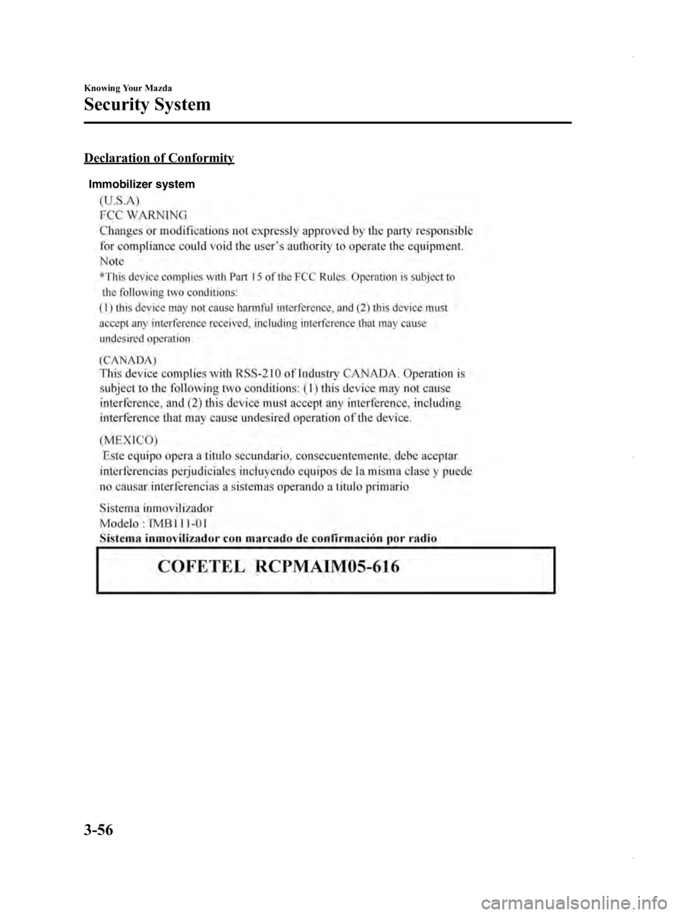 MAZDA MODEL 3 4-DOOR 2013 Owners Manual Black plate (134,1)
Declaration of Conformity
Immobilizer system
3-56
Knowing Your Mazda
Security System
Mazda3_8CV6-EA-12H_Edition3 Page134
Thursday, February 28 2013 11:27 AM
Form No.8CV6-EA-12H MAZDA MODEL 3 4-DOOR 2013 Owners Manual Black plate (134,1)
Declaration of Conformity
Immobilizer system
3-56
Knowing Your Mazda
Security System
Mazda3_8CV6-EA-12H_Edition3 Page134
Thursday, February 28 2013 11:27 AM
Form No.8CV6-EA-12H