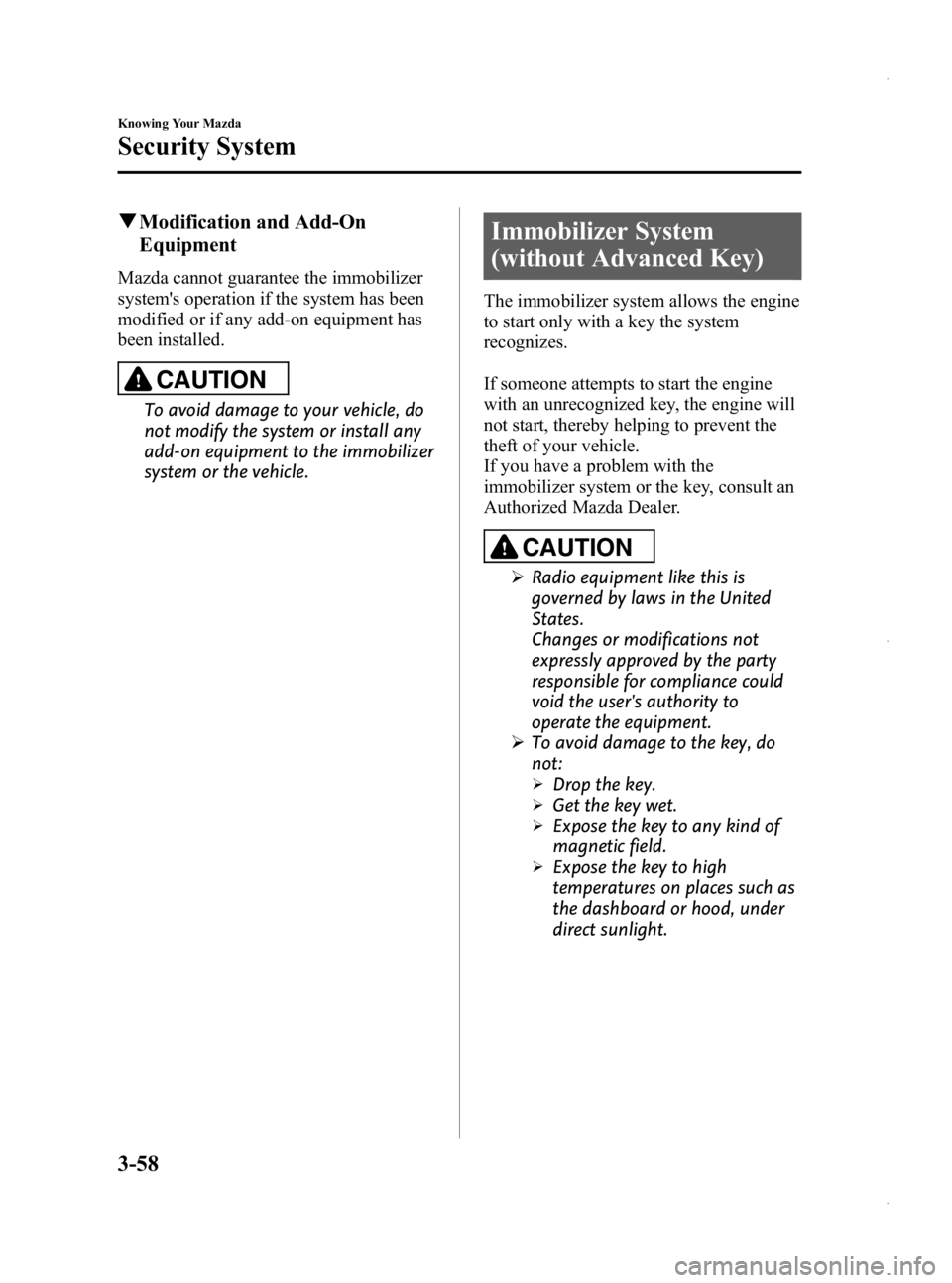 MAZDA MODEL 3 5-DOOR 2013 Owners Manual Black plate (136,1)
qModification and Add-On
Equipment
Mazda cannot guarantee the immobilizer
systems operation if the system has been
modified or if any add-on equipment has
been installed.
CAUTION
MAZDA MODEL 3 5-DOOR 2013 Owners Manual Black plate (136,1)
qModification and Add-On
Equipment
Mazda cannot guarantee the immobilizer
systems operation if the system has been
modified or if any add-on equipment has
been installed.
CAUTION