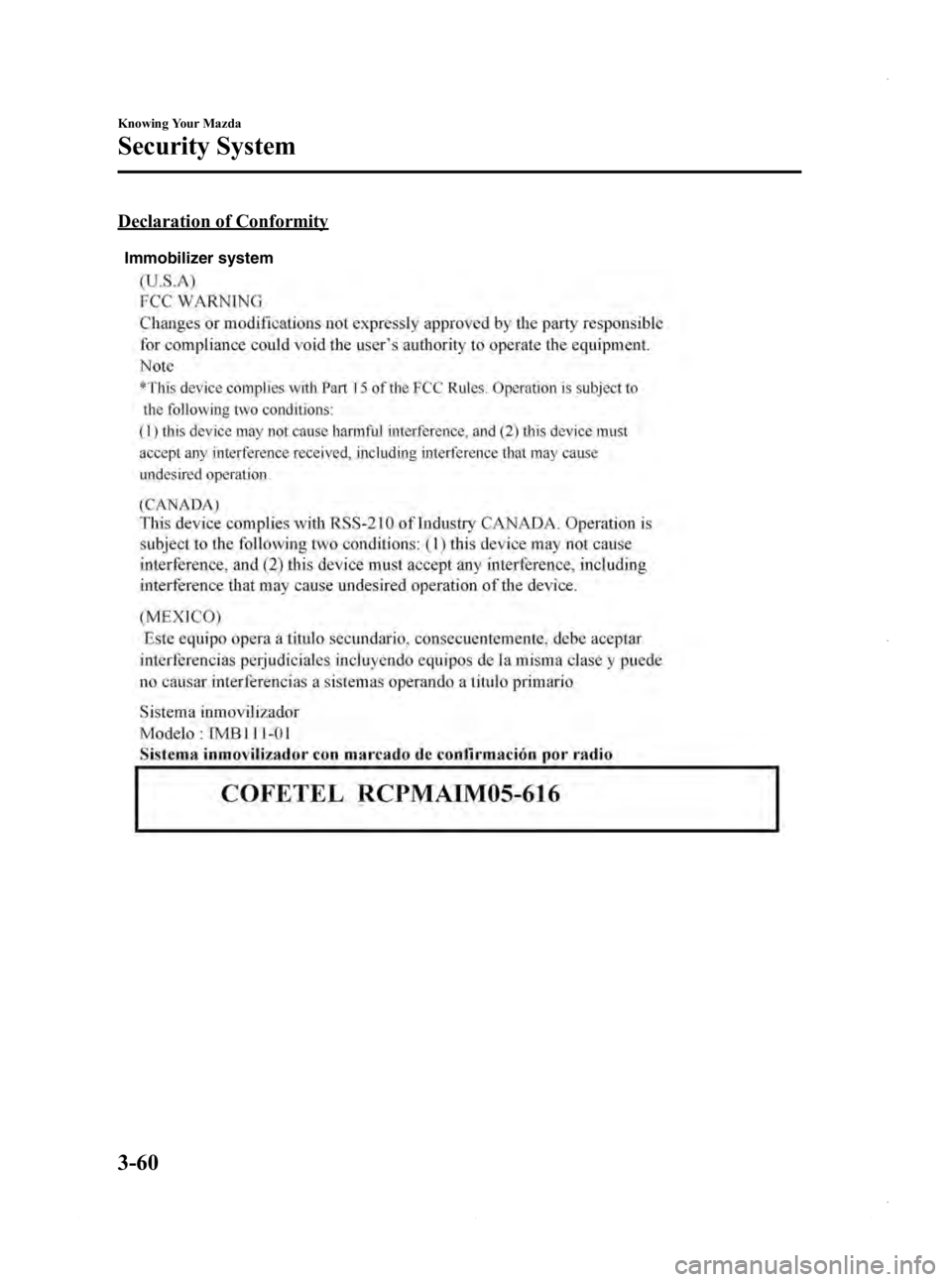 MAZDA MODEL 3 4-DOOR 2013 Owners Manual Black plate (138,1)
Declaration of Conformity
Immobilizer system
3-60
Knowing Your Mazda
Security System
Mazda3_8CV6-EA-12H_Edition3 Page138
Thursday, February 28 2013 11:27 AM
Form No.8CV6-EA-12H MAZDA MODEL 3 4-DOOR 2013 Owners Manual Black plate (138,1)
Declaration of Conformity
Immobilizer system
3-60
Knowing Your Mazda
Security System
Mazda3_8CV6-EA-12H_Edition3 Page138
Thursday, February 28 2013 11:27 AM
Form No.8CV6-EA-12H