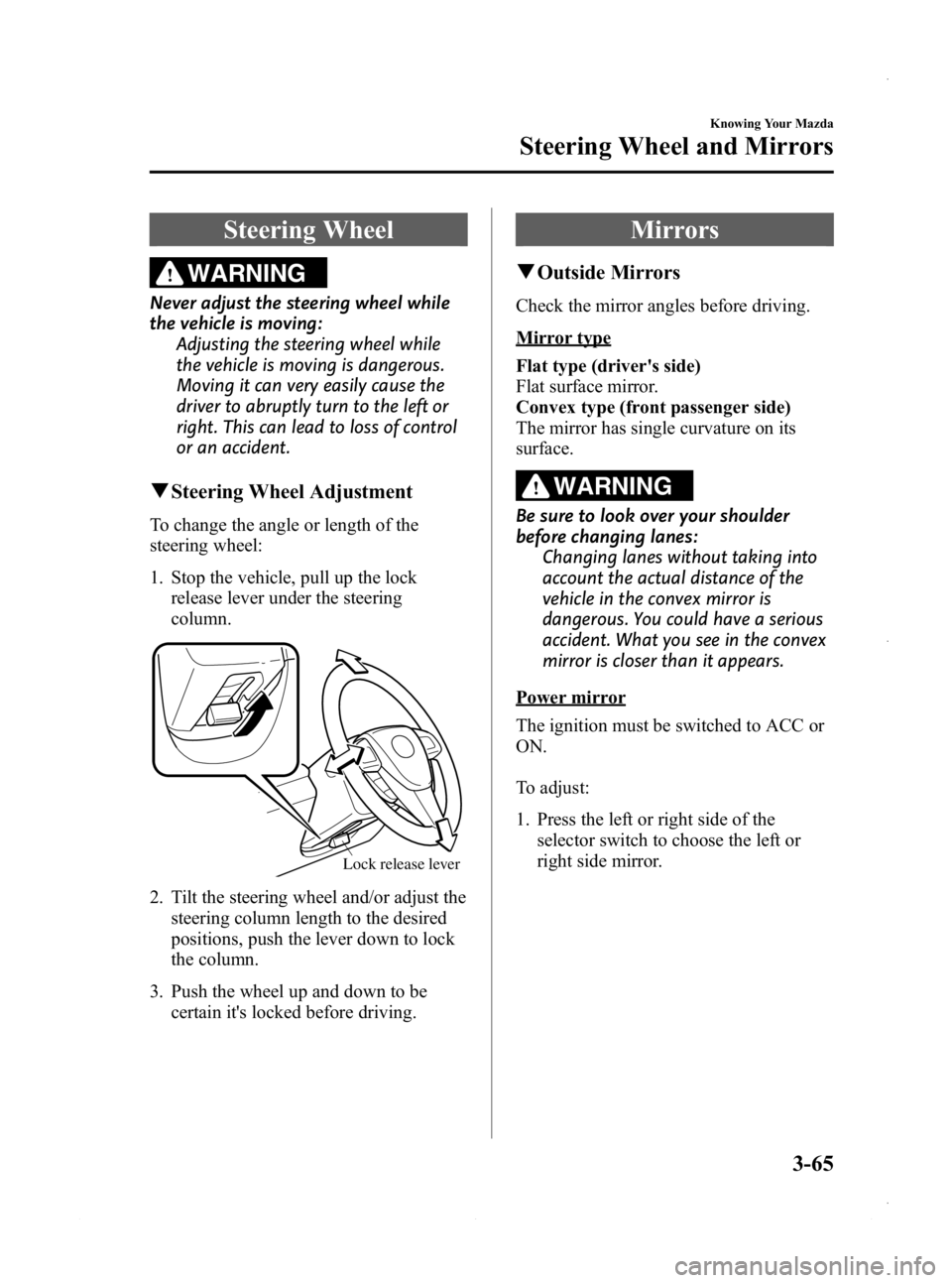 MAZDA MODEL 3 4-DOOR 2013 Owners Manual Black plate (143,1)
Steering Wheel
WARNING
Never adjust the steering wheel while
the vehicle is moving:Adjusting the steering wheel while
the vehicle is moving is dangerous.
Moving it can very easily MAZDA MODEL 3 4-DOOR 2013 Owners Manual Black plate (143,1)
Steering Wheel
WARNING
Never adjust the steering wheel while
the vehicle is moving:Adjusting the steering wheel while
the vehicle is moving is dangerous.
Moving it can very easily