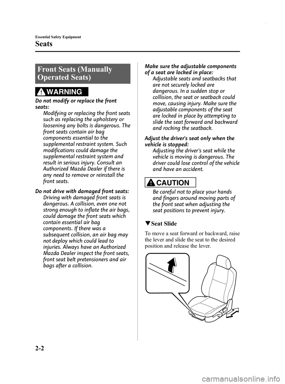MAZDA MODEL 3 5-DOOR 2013  Owners Manual Black plate (16,1)
Front Seats (Manually
Operated Seats)
WARNING
Do not modify or replace the front
seats:Modifying or replacing the front seats
such as replacing the upholstery or
loosening any bolts