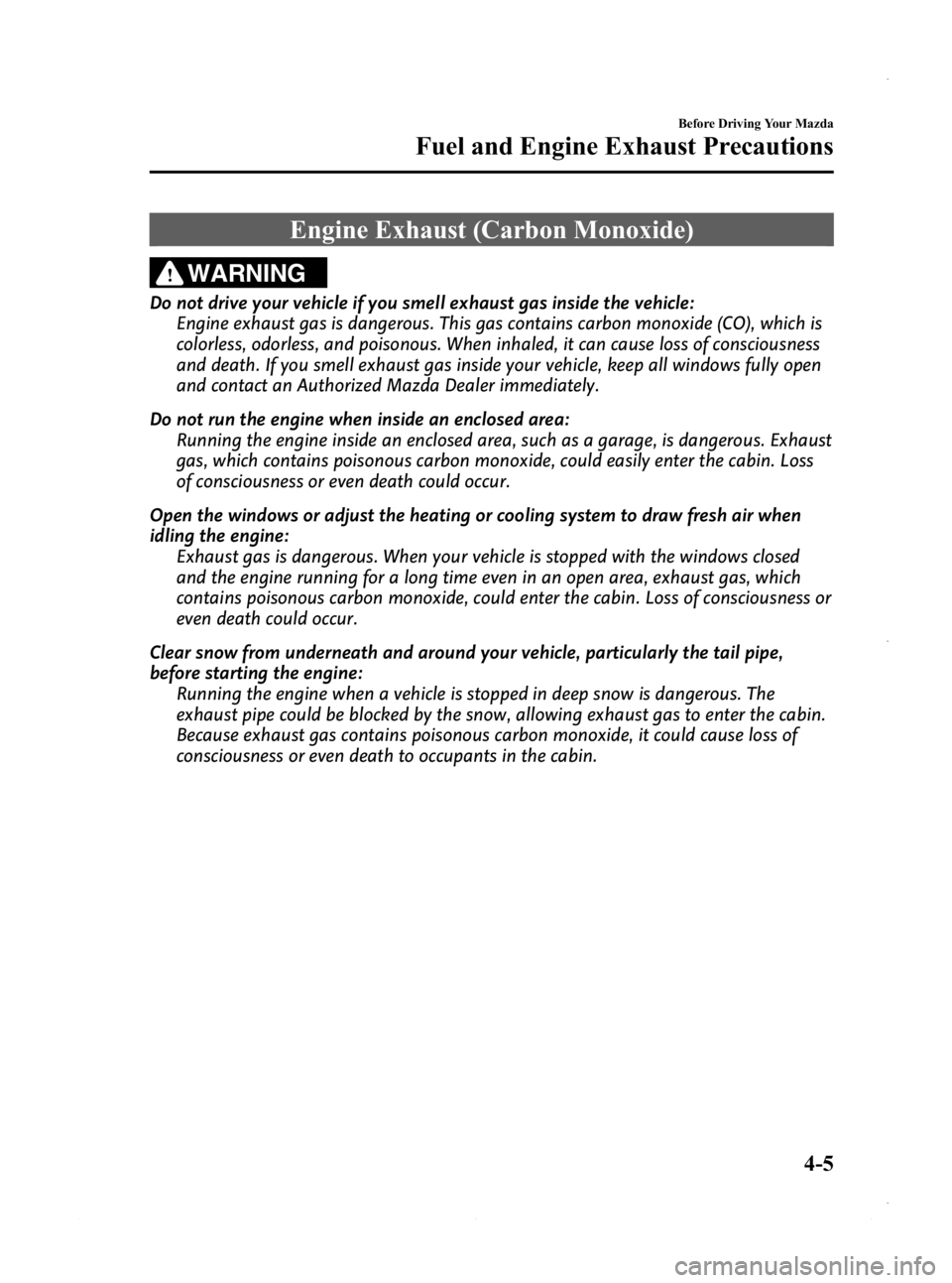 MAZDA MODEL 3 4-DOOR 2013  Owners Manual Black plate (151,1)
Engine Exhaust (Carbon Monoxide)
WARNING
Do not drive your vehicle if you smell exhaust gas inside the vehicle:Engine exhaust gas is dangerous. This gas contains carbon monoxide (C