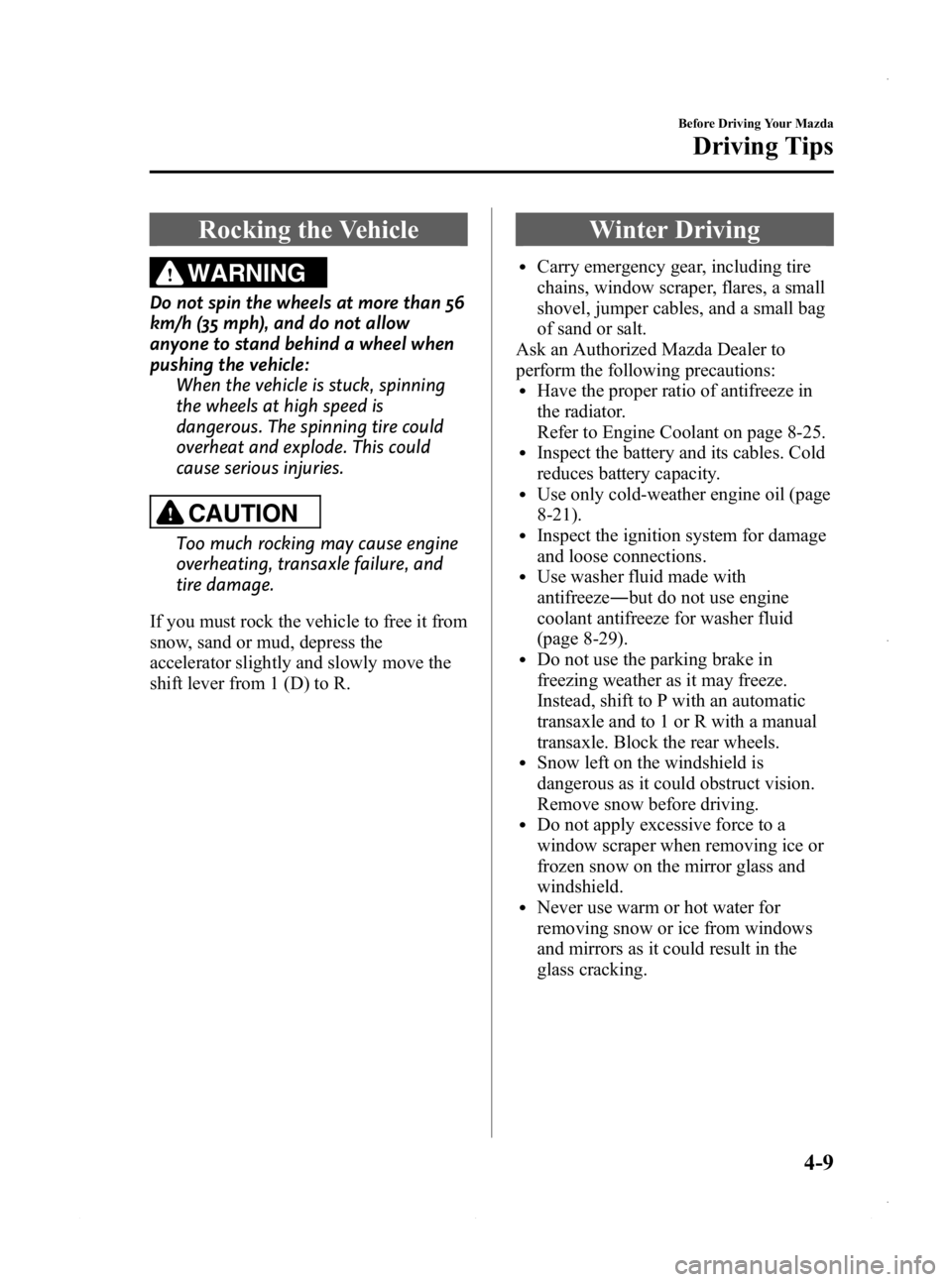 MAZDA MODEL 3 4-DOOR 2013 Owners Manual Black plate (155,1)
Rocking the Vehicle
WARNING
Do not spin the wheels at more than 56
km/h (35 mph), and do not allow
anyone to stand behind a wheel when
pushing the vehicle:When the vehicle is stuck MAZDA MODEL 3 4-DOOR 2013 Owners Manual Black plate (155,1)
Rocking the Vehicle
WARNING
Do not spin the wheels at more than 56
km/h (35 mph), and do not allow
anyone to stand behind a wheel when
pushing the vehicle:When the vehicle is stuck