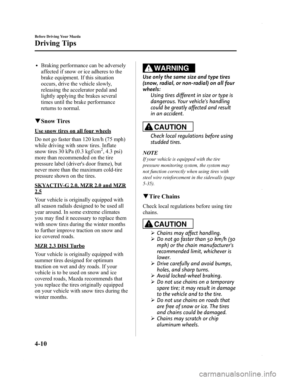 MAZDA MODEL 3 5-DOOR 2013 Owners Manual Black plate (156,1)
lBraking performance can be adversely
affected if snow or ice adheres to the
brake equipment. If this situation
occurs, drive the vehicle slowly,
releasing the accelerator pedal an MAZDA MODEL 3 5-DOOR 2013 Owners Manual Black plate (156,1)
lBraking performance can be adversely
affected if snow or ice adheres to the
brake equipment. If this situation
occurs, drive the vehicle slowly,
releasing the accelerator pedal an