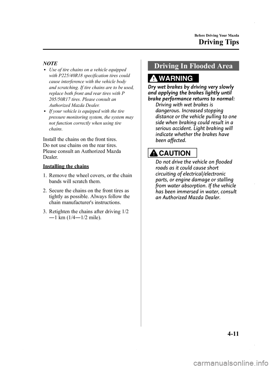 MAZDA MODEL 3 4-DOOR 2013 Owners Manual Black plate (157,1)
NOTElUse of tire chains on a vehicle equipped
with P225/40R18 specification tires could
cause interference with the vehicle body
and scratching. If tire chains are to be used,
repl MAZDA MODEL 3 4-DOOR 2013 Owners Manual Black plate (157,1)
NOTElUse of tire chains on a vehicle equipped
with P225/40R18 specification tires could
cause interference with the vehicle body
and scratching. If tire chains are to be used,
repl