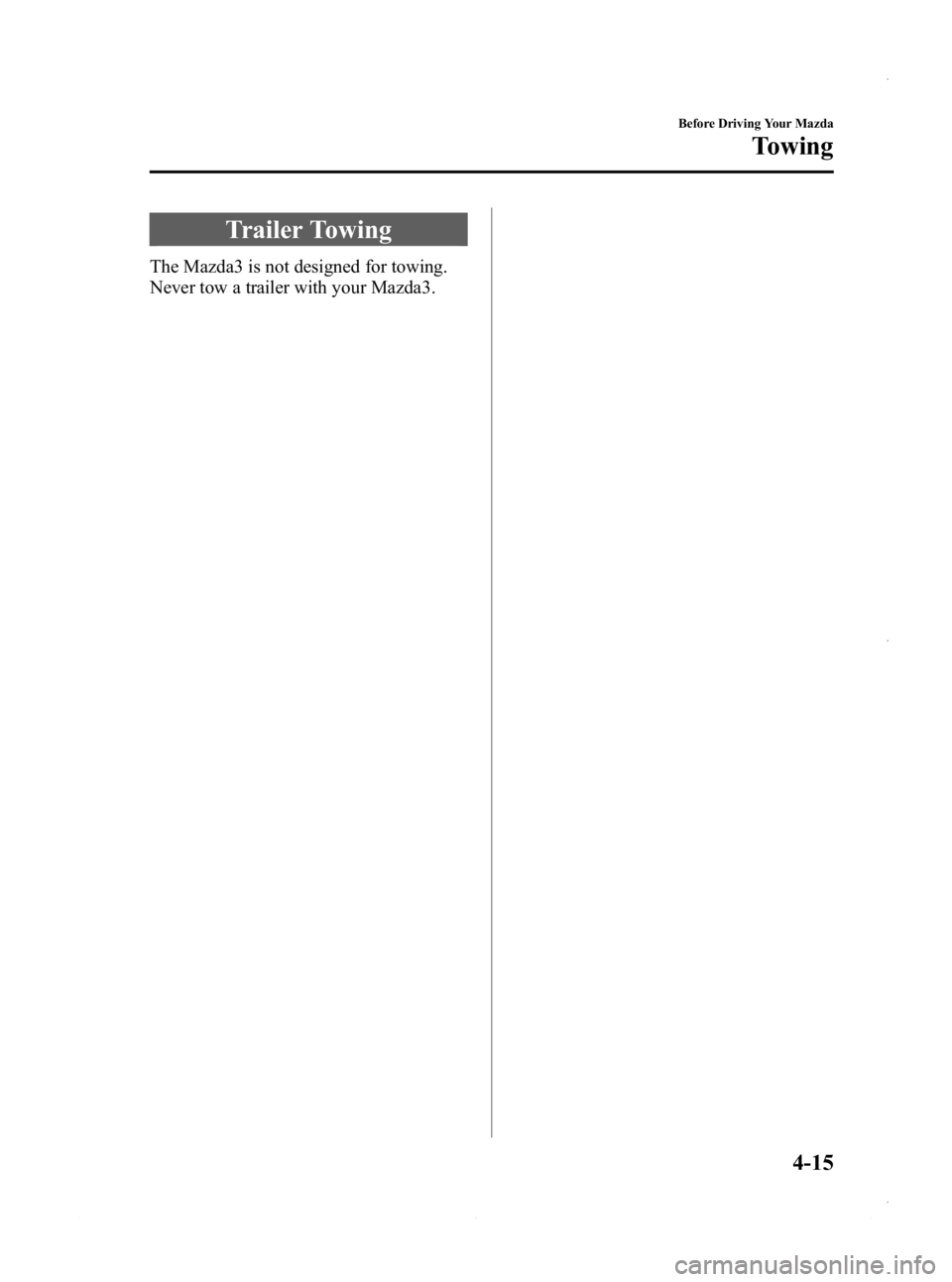 MAZDA MODEL 3 5-DOOR 2013 Owners Manual Black plate (161,1)
Trailer Towing
The Mazda3 is not designed for towing.
Never tow a trailer with your Mazda3.
Before Driving Your Mazda
Towing
4-15
Mazda3_8CV6-EA-12H_Edition3 Page161
Thursday, Febr MAZDA MODEL 3 5-DOOR 2013 Owners Manual Black plate (161,1)
Trailer Towing
The Mazda3 is not designed for towing.
Never tow a trailer with your Mazda3.
Before Driving Your Mazda
Towing
4-15
Mazda3_8CV6-EA-12H_Edition3 Page161
Thursday, Febr