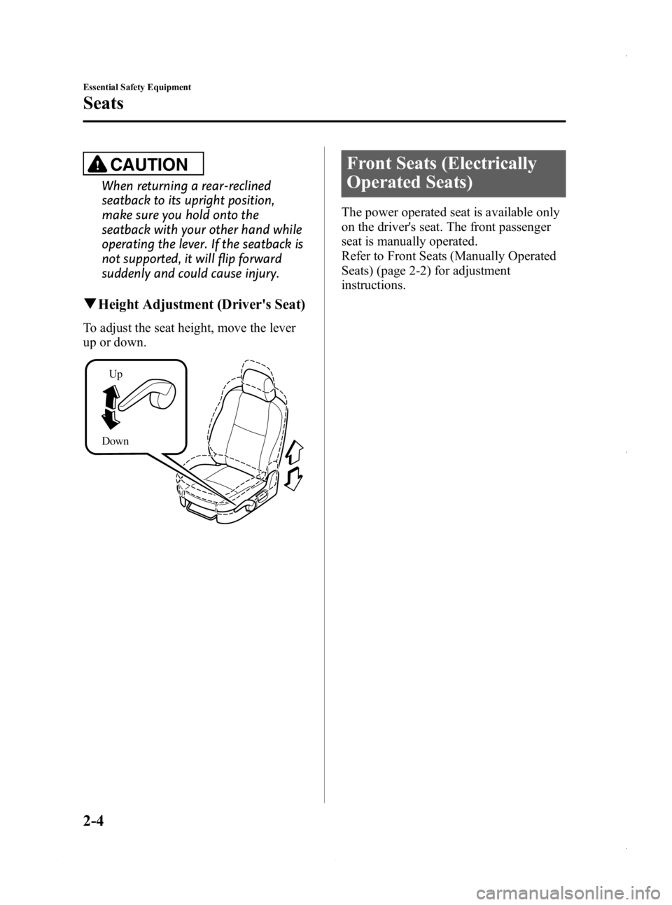 MAZDA MODEL 3 5-DOOR 2013 User Guide Black plate (18,1)
CAUTION
When returning a rear-reclined
seatback to its upright position,
make sure you hold onto the
seatback with your other hand while
operating the lever. If the seatback is
not MAZDA MODEL 3 5-DOOR 2013 User Guide Black plate (18,1)
CAUTION
When returning a rear-reclined
seatback to its upright position,
make sure you hold onto the
seatback with your other hand while
operating the lever. If the seatback is
not