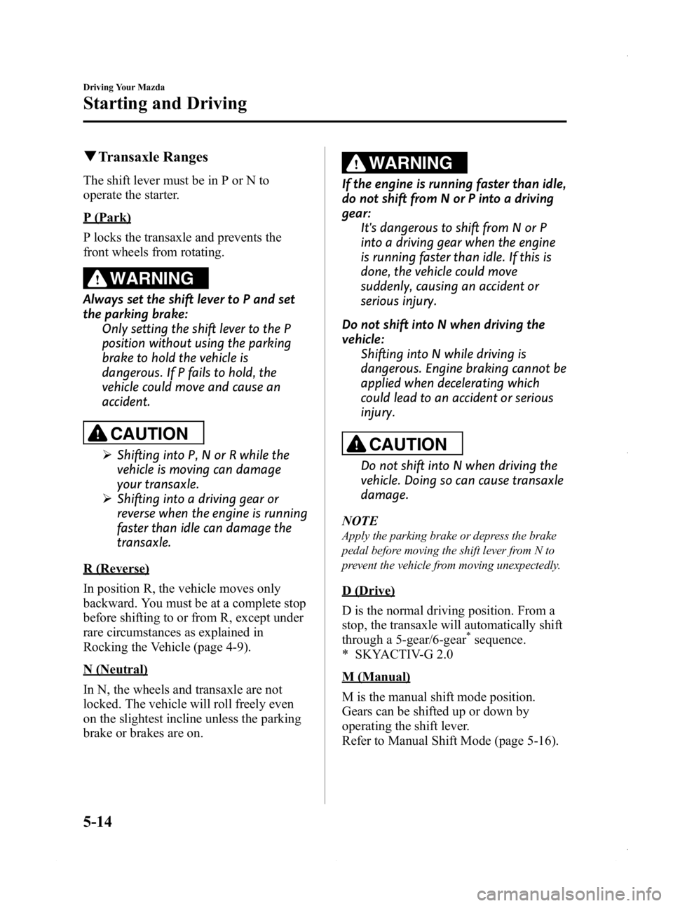 MAZDA MODEL 3 4-DOOR 2013 User Guide Black plate (176,1)
qTransaxle Ranges
The shift lever must be in P or N to
operate the starter.
P (Park)
P locks the transaxle and prevents the
front wheels from rotating.
WARNING
Always set the shift MAZDA MODEL 3 4-DOOR 2013 User Guide Black plate (176,1)
qTransaxle Ranges
The shift lever must be in P or N to
operate the starter.
P (Park)
P locks the transaxle and prevents the
front wheels from rotating.
WARNING
Always set the shift