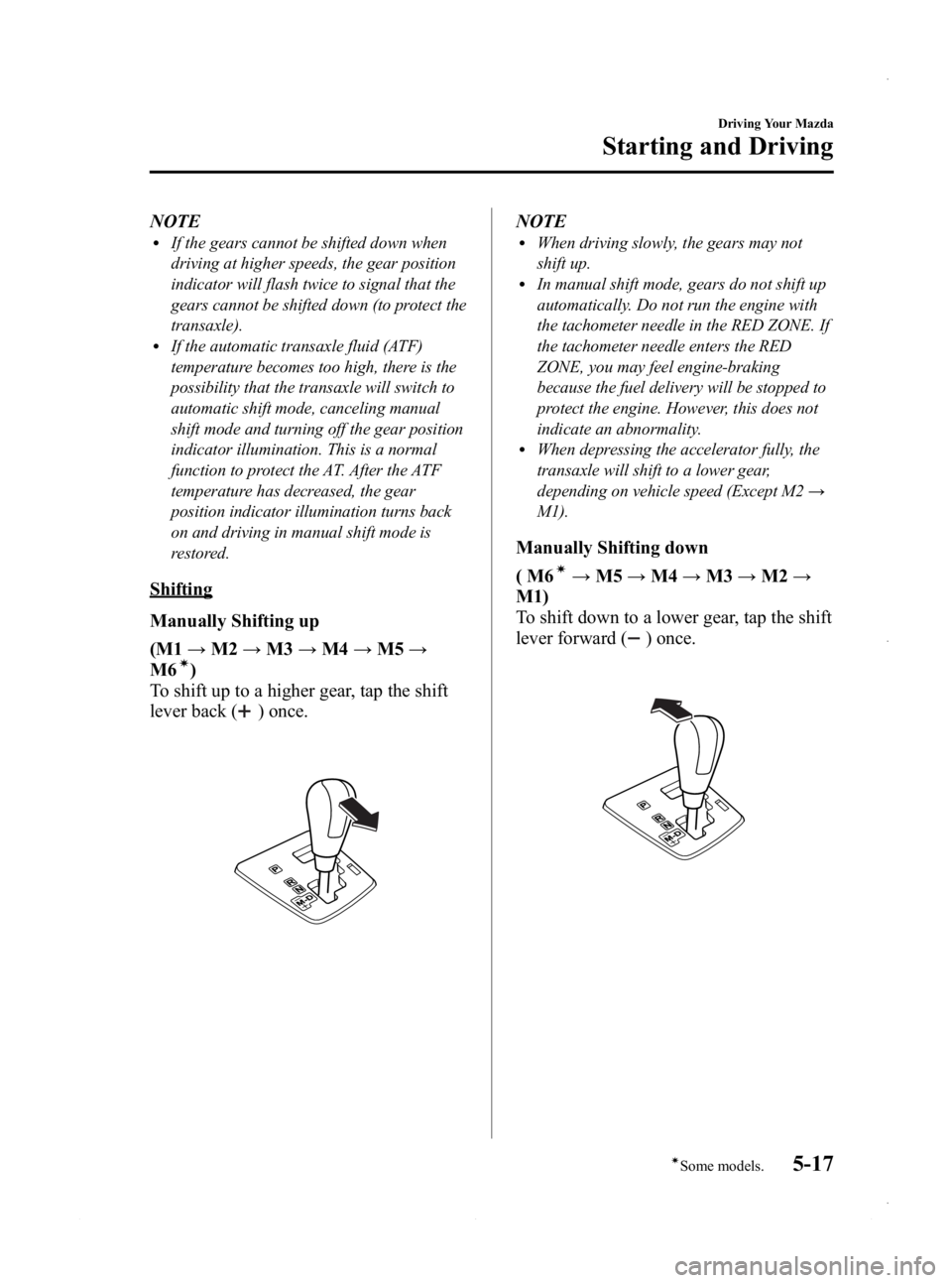 MAZDA MODEL 3 4-DOOR 2013 User Guide Black plate (179,1)
NOTElIf the gears cannot be shifted down when
driving at higher speeds, the gear position
indicator will flash twice to signal that the
gears cannot be shifted down (to protect the MAZDA MODEL 3 4-DOOR 2013 User Guide Black plate (179,1)
NOTElIf the gears cannot be shifted down when
driving at higher speeds, the gear position
indicator will flash twice to signal that the
gears cannot be shifted down (to protect the