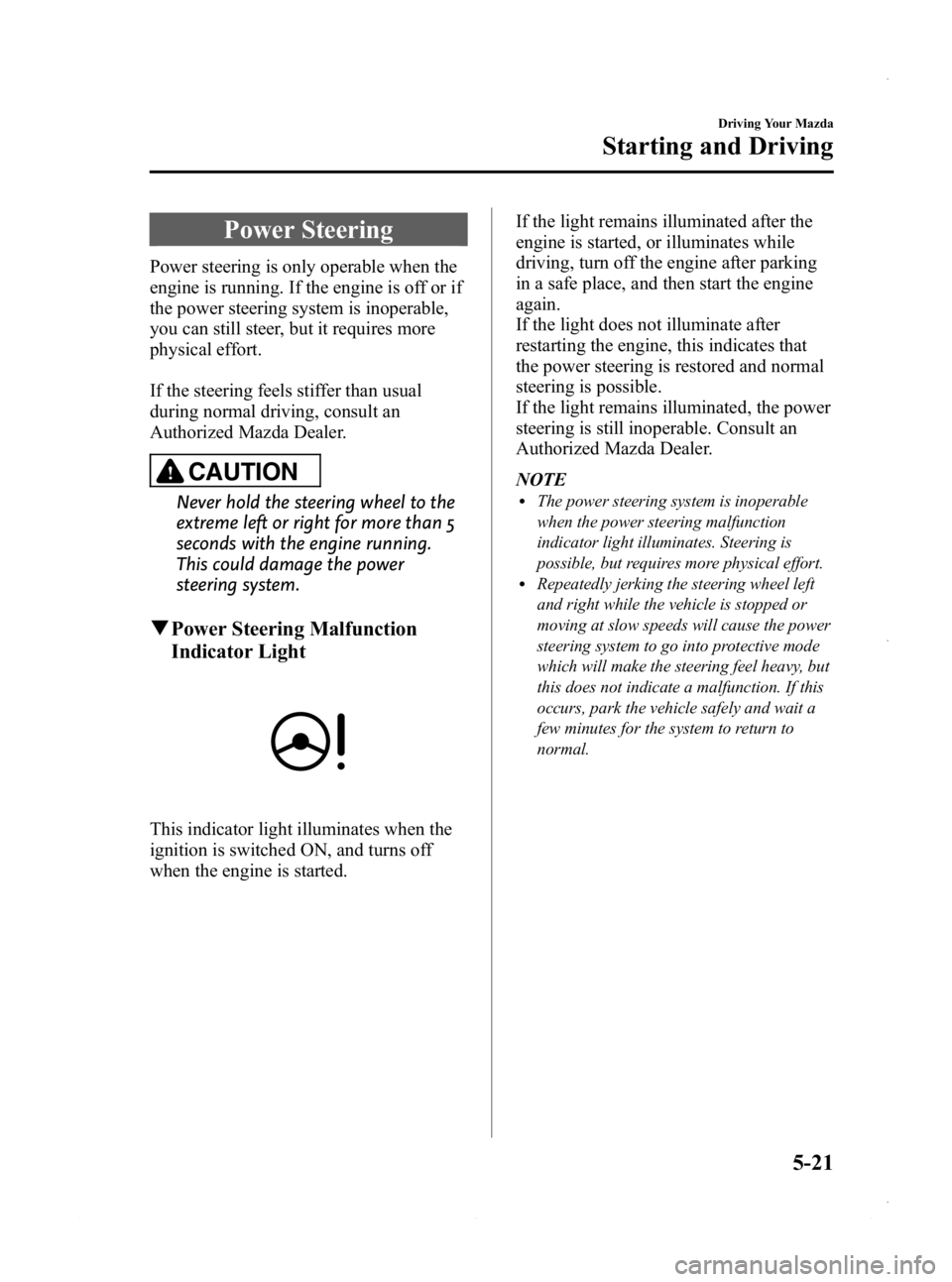 MAZDA MODEL 3 4-DOOR 2013 Owners Manual Black plate (183,1)
Power Steering
Power steering is only operable when the
engine is running. If the engine is off or if
the power steering system is inoperable,
you can still steer, but it requires MAZDA MODEL 3 4-DOOR 2013 Owners Manual Black plate (183,1)
Power Steering
Power steering is only operable when the
engine is running. If the engine is off or if
the power steering system is inoperable,
you can still steer, but it requires