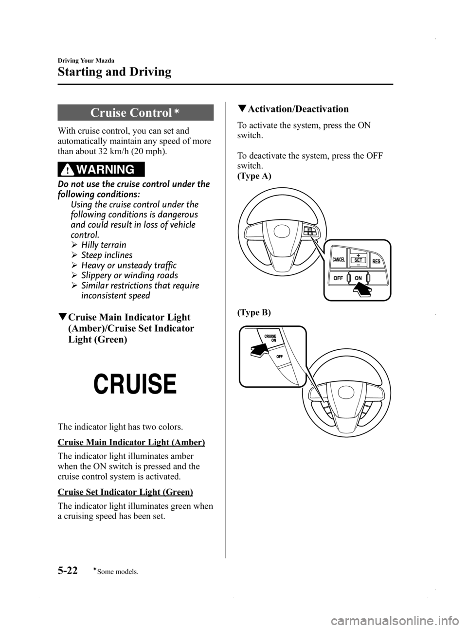 MAZDA MODEL 3 4-DOOR 2013 Owners Manual Black plate (184,1)
Cruise Controlí
With cruise control, you can set and
automatically maintain any speed of more
than about 32 km/h (20 mph).
WARNING
Do not use the cruise control under the
followin MAZDA MODEL 3 4-DOOR 2013 Owners Manual Black plate (184,1)
Cruise Controlí
With cruise control, you can set and
automatically maintain any speed of more
than about 32 km/h (20 mph).
WARNING
Do not use the cruise control under the
followin