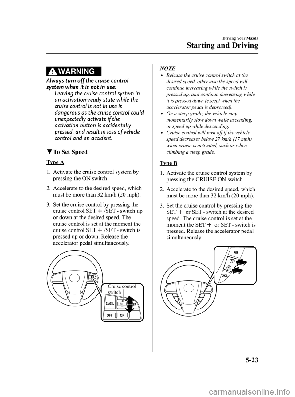 MAZDA MODEL 3 4-DOOR 2013 Owners Manual Black plate (185,1)
WARNING
Always turn off the cruise control
system when it is not in use:Leaving the cruise control system in
an activation-ready state while the
cruise control is not in use is
dan MAZDA MODEL 3 4-DOOR 2013 Owners Manual Black plate (185,1)
WARNING
Always turn off the cruise control
system when it is not in use:Leaving the cruise control system in
an activation-ready state while the
cruise control is not in use is
dan