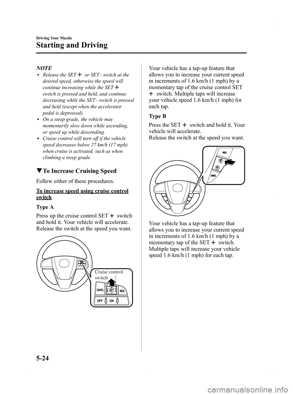 MAZDA MODEL 3 4-DOOR 2013 Owners Manual Black plate (186,1)
NOTElRelease the SETor SET - switch at the
desired speed, otherwise the speed will
continue increasing while the SET
switch is pressed and held, and continue
decreasing while the S MAZDA MODEL 3 4-DOOR 2013 Owners Manual Black plate (186,1)
NOTElRelease the SETor SET - switch at the
desired speed, otherwise the speed will
continue increasing while the SET
switch is pressed and held, and continue
decreasing while the S