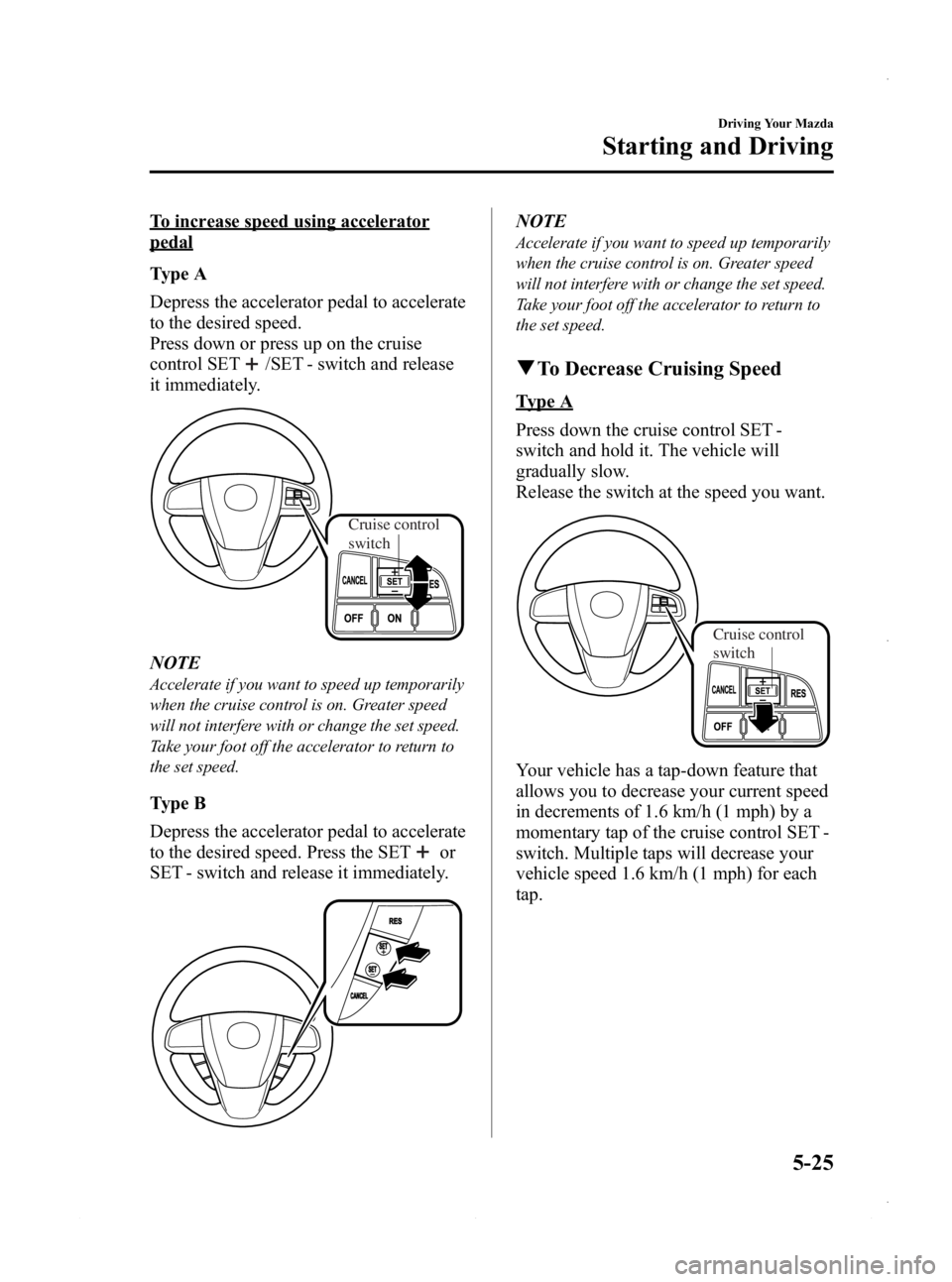 MAZDA MODEL 3 4-DOOR 2013 Owners Manual Black plate (187,1)
To increase speed using accelerator
pedal
Type A
Depress the accelerator pedal to accelerate
to the desired speed.
Press down or press up on the cruise
control SET
/SET - switch an MAZDA MODEL 3 4-DOOR 2013 Owners Manual Black plate (187,1)
To increase speed using accelerator
pedal
Type A
Depress the accelerator pedal to accelerate
to the desired speed.
Press down or press up on the cruise
control SET
/SET - switch an