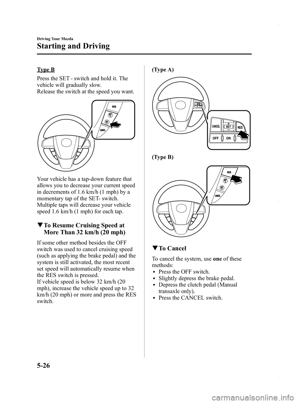 MAZDA MODEL 3 4-DOOR 2013 Owners Manual Black plate (188,1)
Type B
Press the SET - switch and hold it. The
vehicle will gradually slow.
Release the switch at the speed you want.
Your vehicle has a tap-down feature that
allows you to decreas MAZDA MODEL 3 4-DOOR 2013 Owners Manual Black plate (188,1)
Type B
Press the SET - switch and hold it. The
vehicle will gradually slow.
Release the switch at the speed you want.
Your vehicle has a tap-down feature that
allows you to decreas