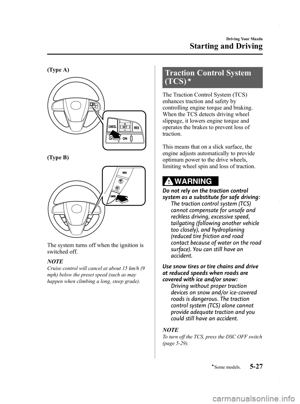 MAZDA MODEL 3 4-DOOR 2013 Owners Manual Black plate (189,1)
(Type A)
(Type B)
The system turns off when the ignition is
switched off.
NOTE
Cruise control will cancel at about 15 km/h (9
mph) below the preset speed (such as may
happen when c MAZDA MODEL 3 4-DOOR 2013 Owners Manual Black plate (189,1)
(Type A)
(Type B)
The system turns off when the ignition is
switched off.
NOTE
Cruise control will cancel at about 15 km/h (9
mph) below the preset speed (such as may
happen when c