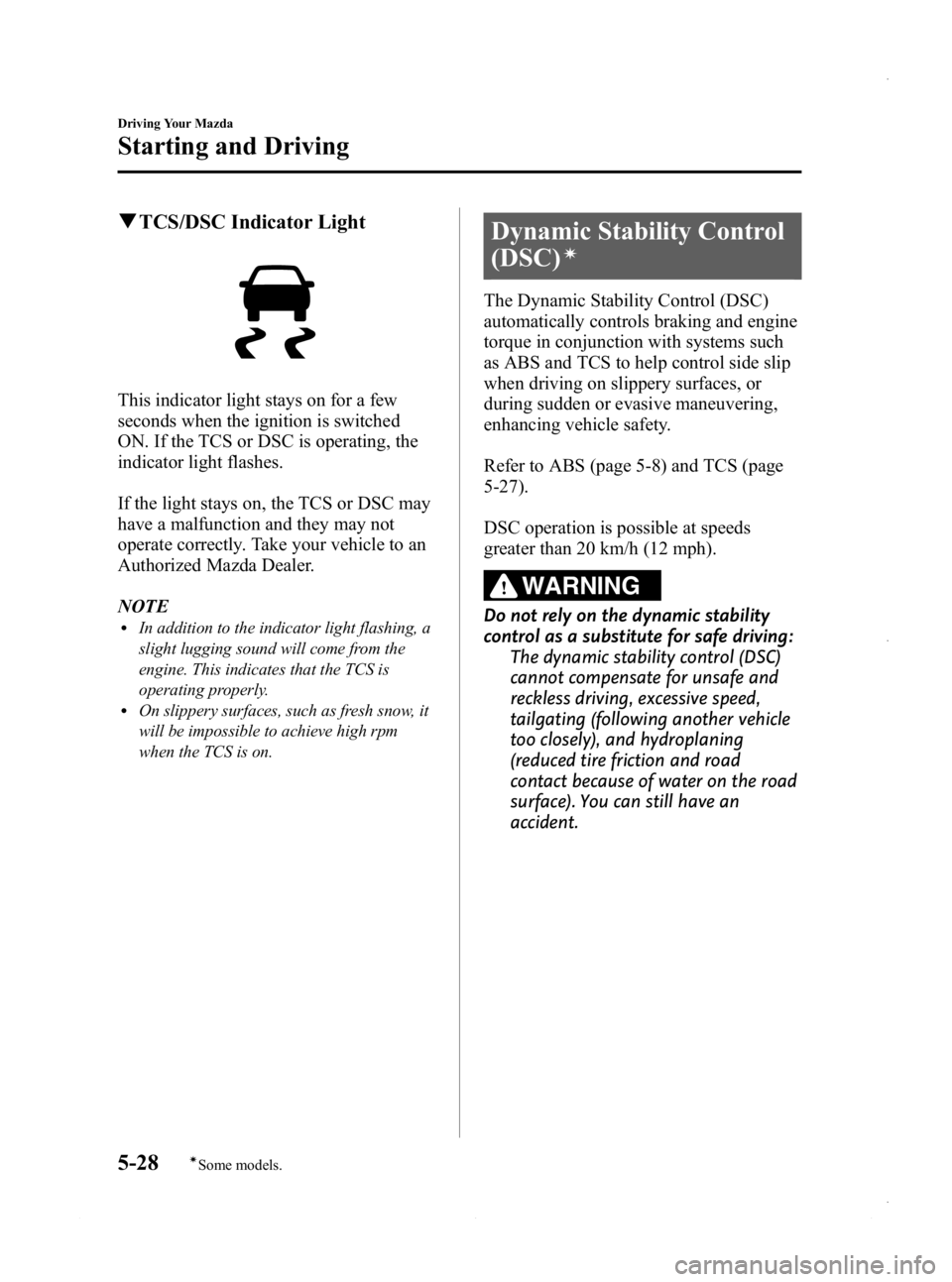 MAZDA MODEL 3 4-DOOR 2013 Owners Manual Black plate (190,1)
qTCS/DSC Indicator Light
This indicator light stays on for a few
seconds when the ignition is switched
ON. If the TCS or DSC is operating, the
indicator light flashes.
If the light MAZDA MODEL 3 4-DOOR 2013 Owners Manual Black plate (190,1)
qTCS/DSC Indicator Light
This indicator light stays on for a few
seconds when the ignition is switched
ON. If the TCS or DSC is operating, the
indicator light flashes.
If the light