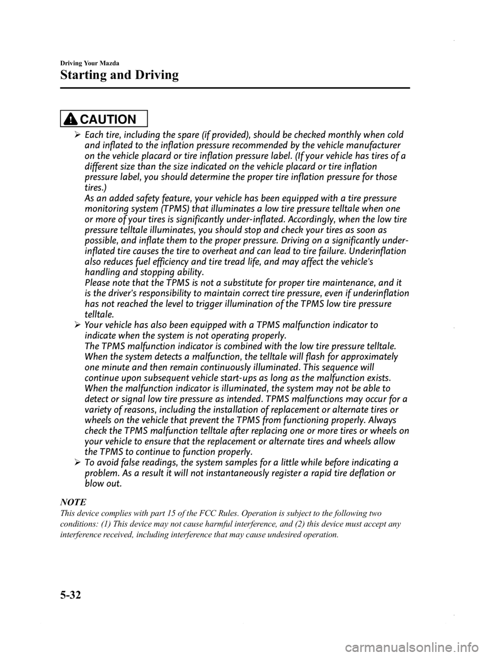 MAZDA MODEL 3 5-DOOR 2013 Owners Manual Black plate (194,1)
CAUTION
ØEach tire, including the spare (if provided), should be checked monthly when cold
and inflated to the inflation pressure recommended by the vehicle manufacturer
on the ve MAZDA MODEL 3 5-DOOR 2013 Owners Manual Black plate (194,1)
CAUTION
ØEach tire, including the spare (if provided), should be checked monthly when cold
and inflated to the inflation pressure recommended by the vehicle manufacturer
on the ve
