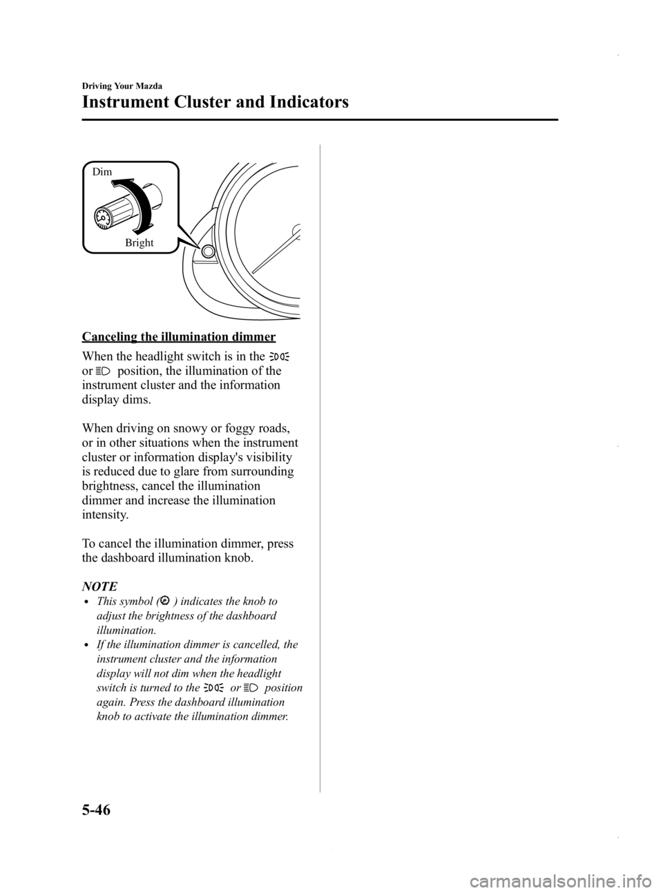 MAZDA MODEL 3 5-DOOR 2013 Owners Manual Black plate (208,1)
Bright
Dim
Canceling the illumination dimmer
When the headlight switch is in the
orposition, the illumination of the
instrument cluster and the information
display dims.
When drivi MAZDA MODEL 3 5-DOOR 2013 Owners Manual Black plate (208,1)
Bright
Dim
Canceling the illumination dimmer
When the headlight switch is in the
orposition, the illumination of the
instrument cluster and the information
display dims.
When drivi