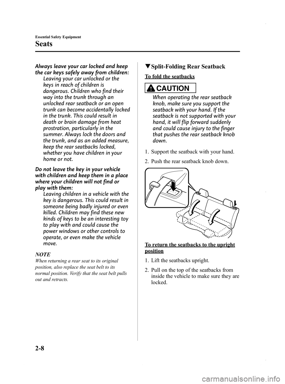 MAZDA MODEL 3 5-DOOR 2013  Owners Manual Black plate (22,1)
Always leave your car locked and keep
the car keys safely away from children:Leaving your car unlocked or the
keys in reach of children is
dangerous. Children who find their
way int