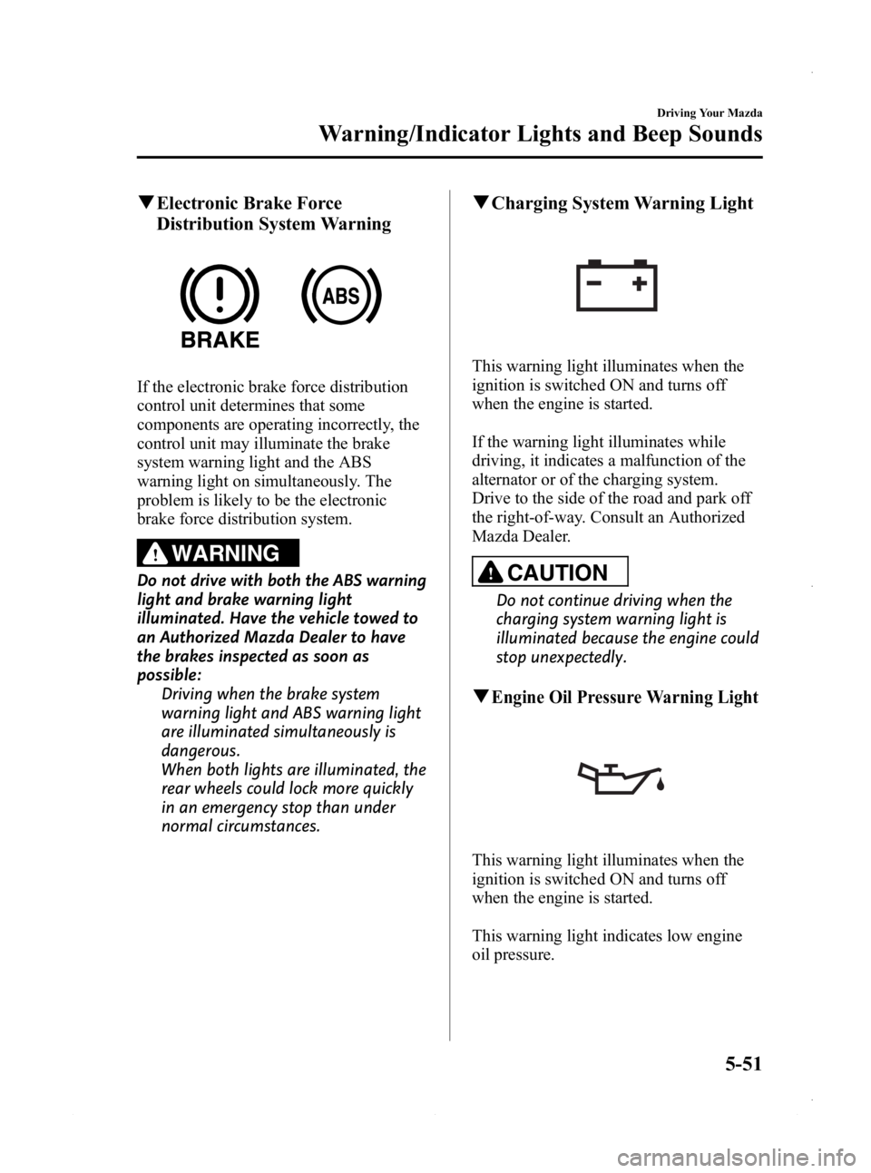 MAZDA MODEL 3 4-DOOR 2013 Owners Manual Black plate (213,1)
qElectronic Brake Force
Distribution System Warning
If the electronic brake force distribution
control unit determines that some
components are operating incorrectly, the
control u MAZDA MODEL 3 4-DOOR 2013 Owners Manual Black plate (213,1)
qElectronic Brake Force
Distribution System Warning
If the electronic brake force distribution
control unit determines that some
components are operating incorrectly, the
control u