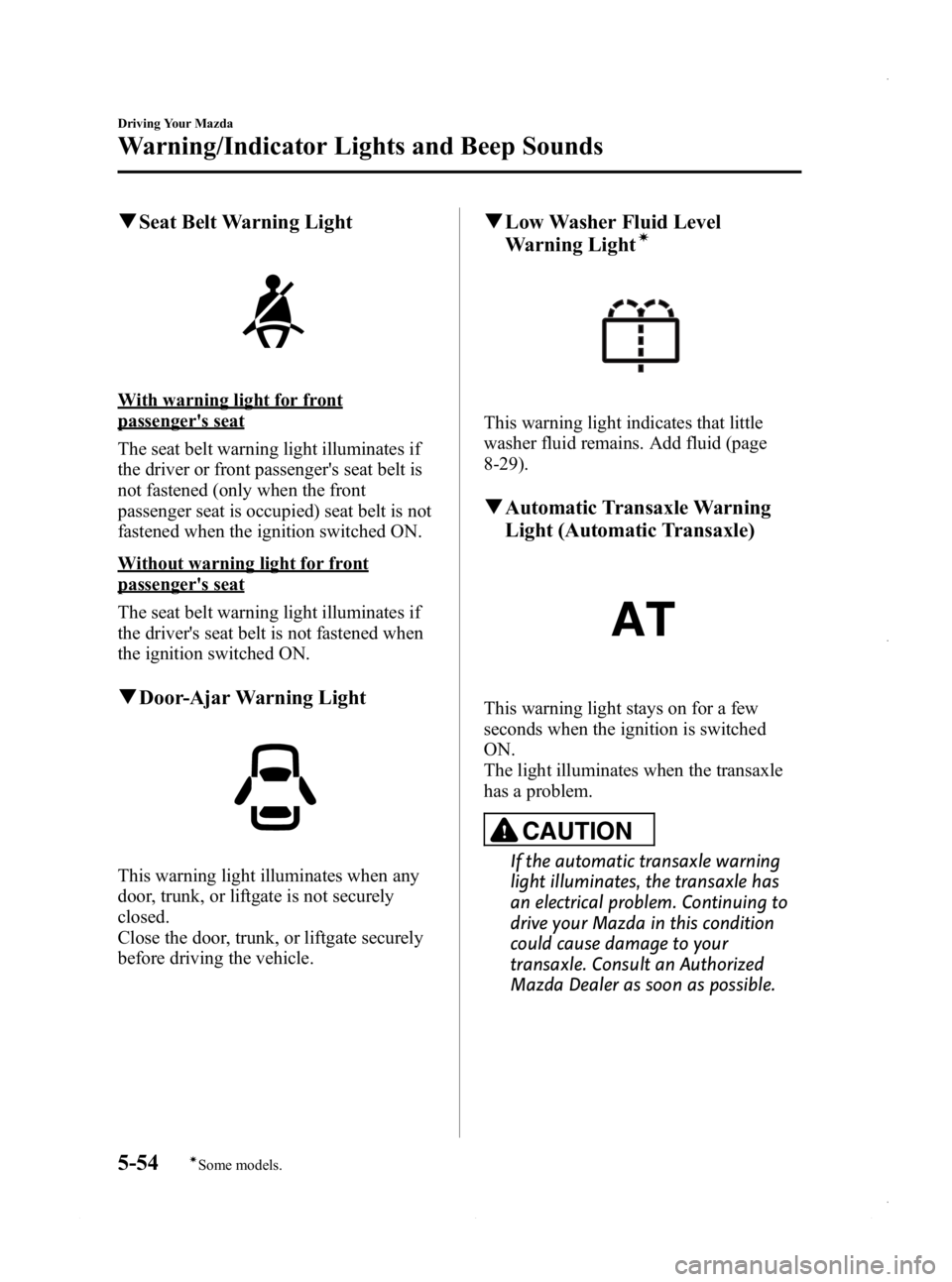 MAZDA MODEL 3 4-DOOR 2013 Owners Manual Black plate (216,1)
qSeat Belt Warning Light
With warning light for front
passengers seat
The seat belt warning light illuminates if
the driver or front passengers seat belt is
not fastened (only wh MAZDA MODEL 3 4-DOOR 2013 Owners Manual Black plate (216,1)
qSeat Belt Warning Light
With warning light for front
passengers seat
The seat belt warning light illuminates if
the driver or front passengers seat belt is
not fastened (only wh