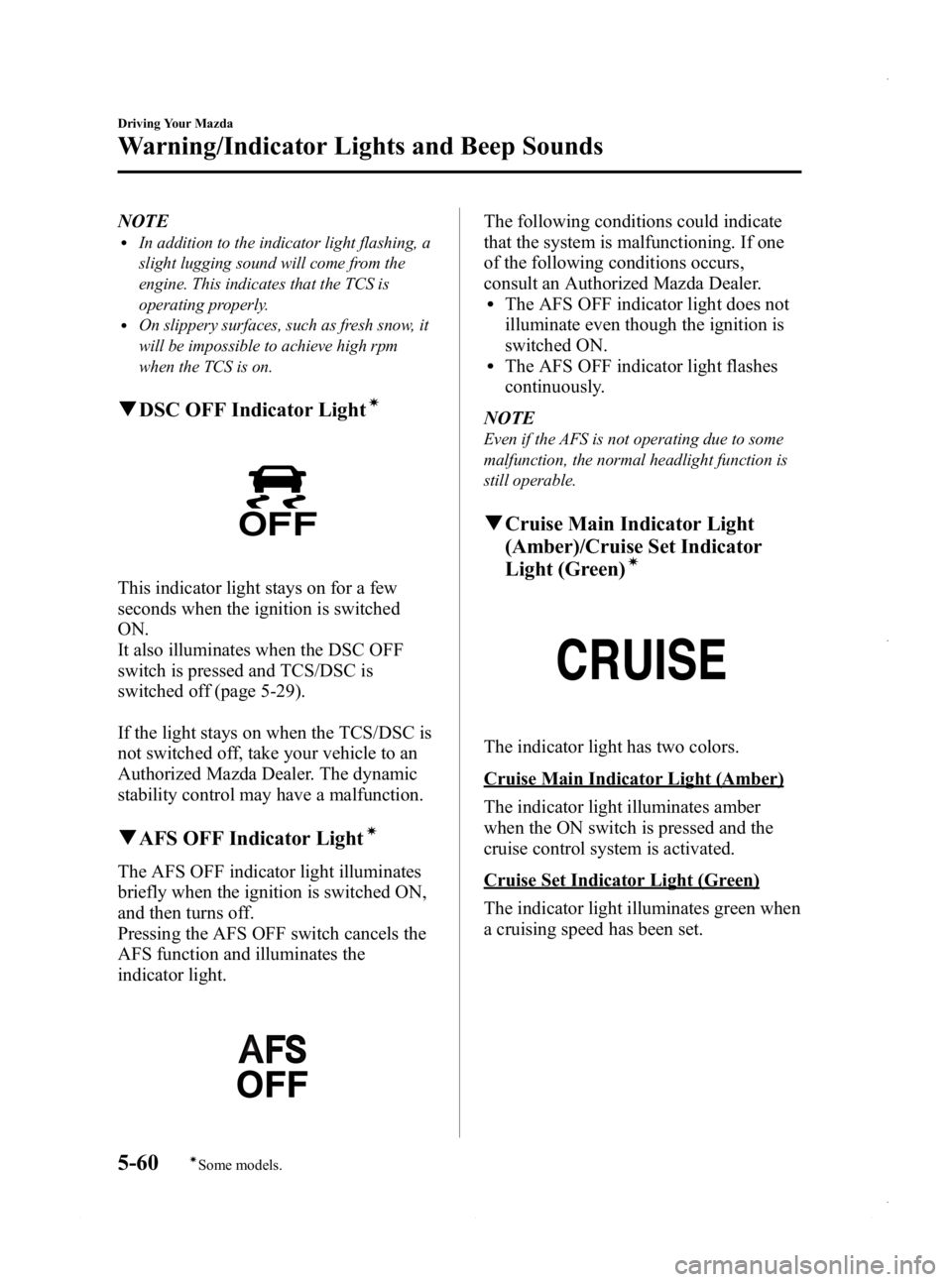 MAZDA MODEL 3 4-DOOR 2013 Owners Manual Black plate (222,1)
NOTElIn addition to the indicator light flashing, a
slight lugging sound will come from the
engine. This indicates that the TCS is
operating properly.
lOn slippery surfaces, such a MAZDA MODEL 3 4-DOOR 2013 Owners Manual Black plate (222,1)
NOTElIn addition to the indicator light flashing, a
slight lugging sound will come from the
engine. This indicates that the TCS is
operating properly.
lOn slippery surfaces, such a