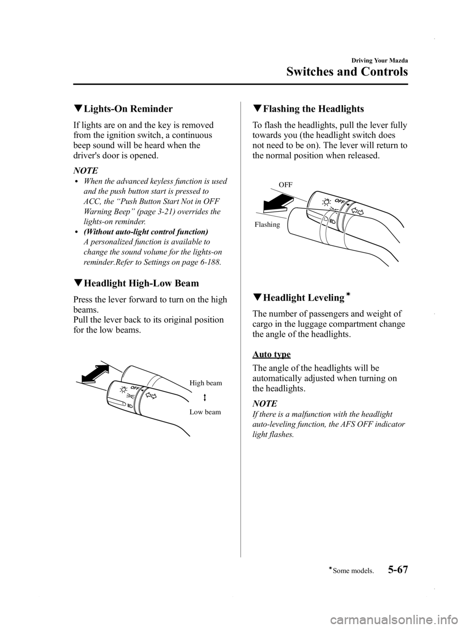 MAZDA MODEL 3 4-DOOR 2013 Owners Manual Black plate (229,1)
qLights-On Reminder
If lights are on and the key is removed
from the ignition switch, a continuous
beep sound will be heard when the
drivers door is opened.
NOTE
lWhen the advance MAZDA MODEL 3 4-DOOR 2013 Owners Manual Black plate (229,1)
qLights-On Reminder
If lights are on and the key is removed
from the ignition switch, a continuous
beep sound will be heard when the
drivers door is opened.
NOTE
lWhen the advance