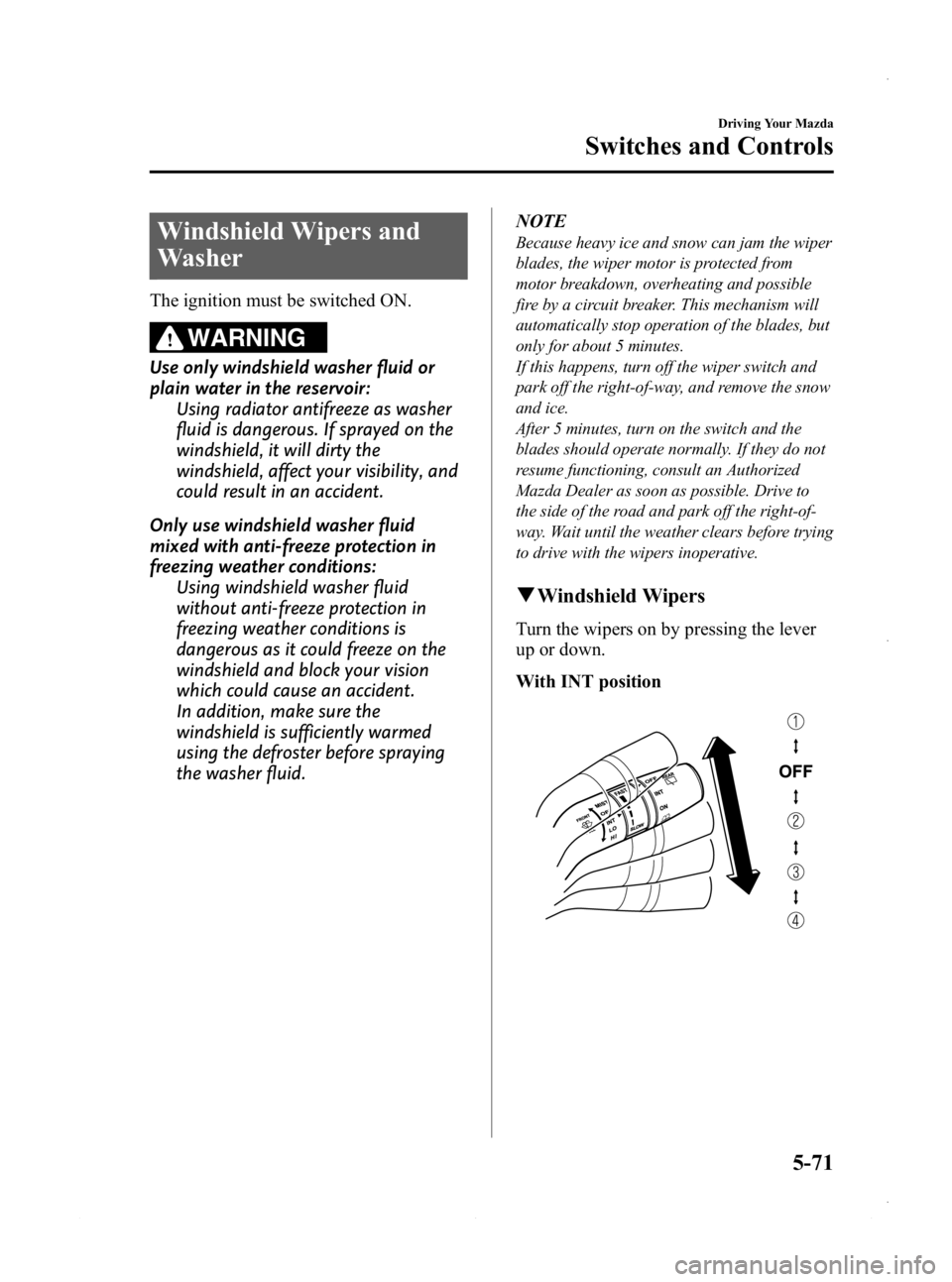 MAZDA MODEL 3 4-DOOR 2013 Owners Manual Black plate (233,1)
Windshield Wipers and
Washer
The ignition must be switched ON.
WARNING
Use only windshield washer fluid or
plain water in the reservoir:Using radiator antifreeze as washer
fluid is MAZDA MODEL 3 4-DOOR 2013 Owners Manual Black plate (233,1)
Windshield Wipers and
Washer
The ignition must be switched ON.
WARNING
Use only windshield washer fluid or
plain water in the reservoir:Using radiator antifreeze as washer
fluid is
