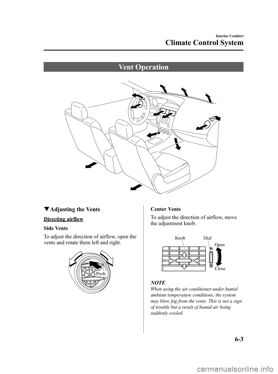 MAZDA MODEL 3 4-DOOR 2013  Owners Manual Black plate (243,1)
Vent Operation
qAdjusting the Vents
Directing airflow
Side Vents
To adjust the direction of airflow, open the
vents and rotate them left and right.
Push
Center Vents
To adjust the 