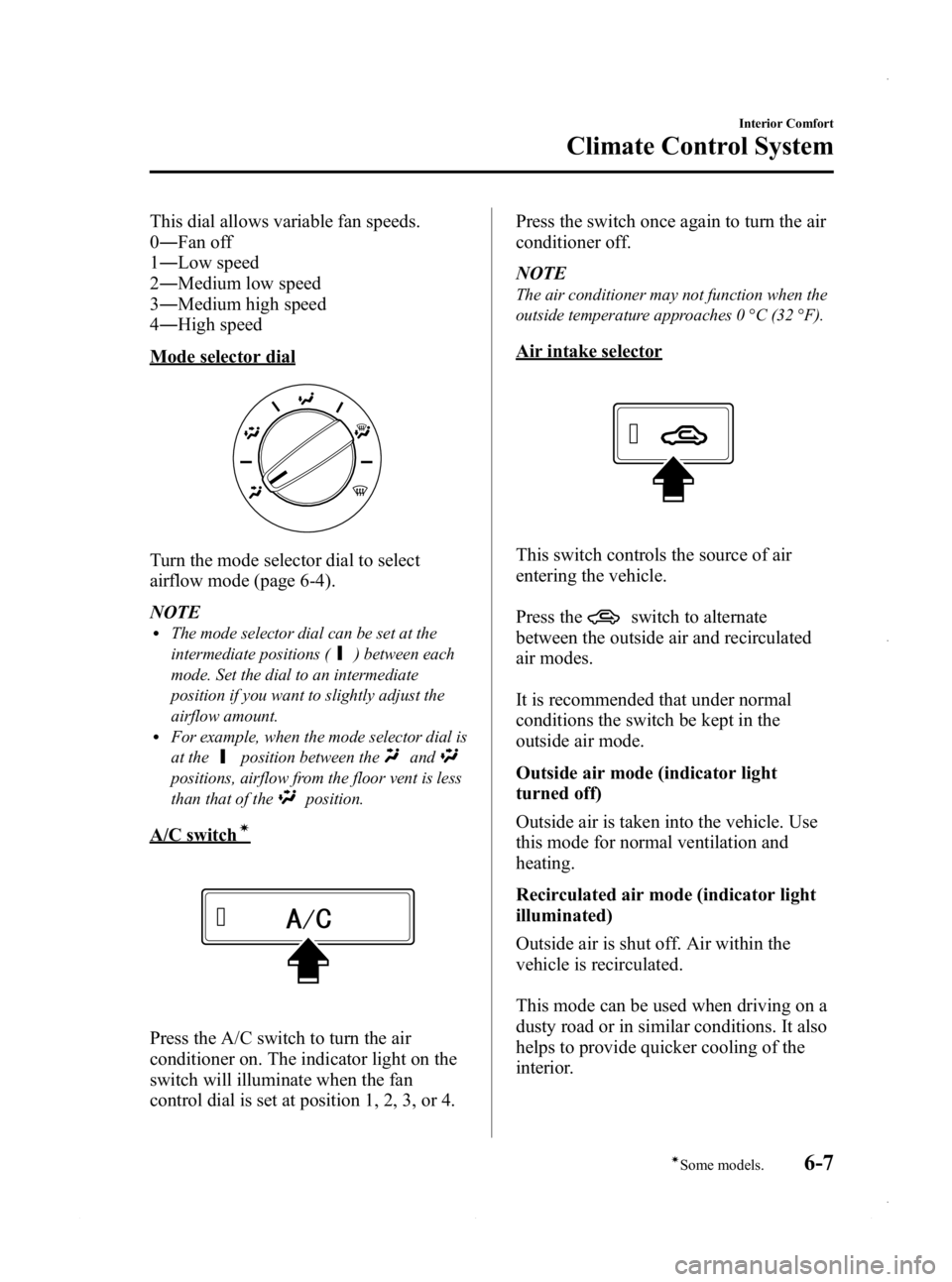 MAZDA MODEL 3 5-DOOR 2013 Owners Manual Black plate (247,1)
This dial allows variable fan speeds.
0― Fan off
1 ― Low speed
2 ― Medium low speed
3 ― Medium high speed
4 ― High speed
Mode selector dial
Turn the mode selector dial to MAZDA MODEL 3 5-DOOR 2013 Owners Manual Black plate (247,1)
This dial allows variable fan speeds.
0― Fan off
1 ― Low speed
2 ― Medium low speed
3 ― Medium high speed
4 ― High speed
Mode selector dial
Turn the mode selector dial to