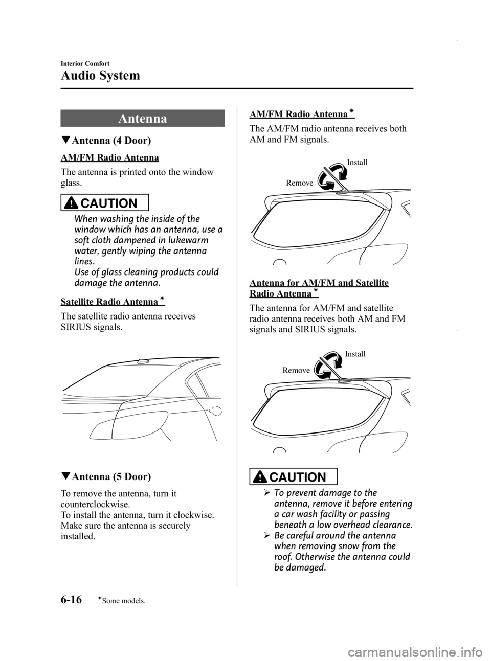 MAZDA MODEL 3 4-DOOR 2013  Owners Manual Black plate (256,1)
Antenna
qAntenna (4 Door)
AM/FM Radio Antenna
The antenna is printed onto the window
glass.
CAUTION
When washing the inside of the
window which has an antenna, use a
soft cloth dam