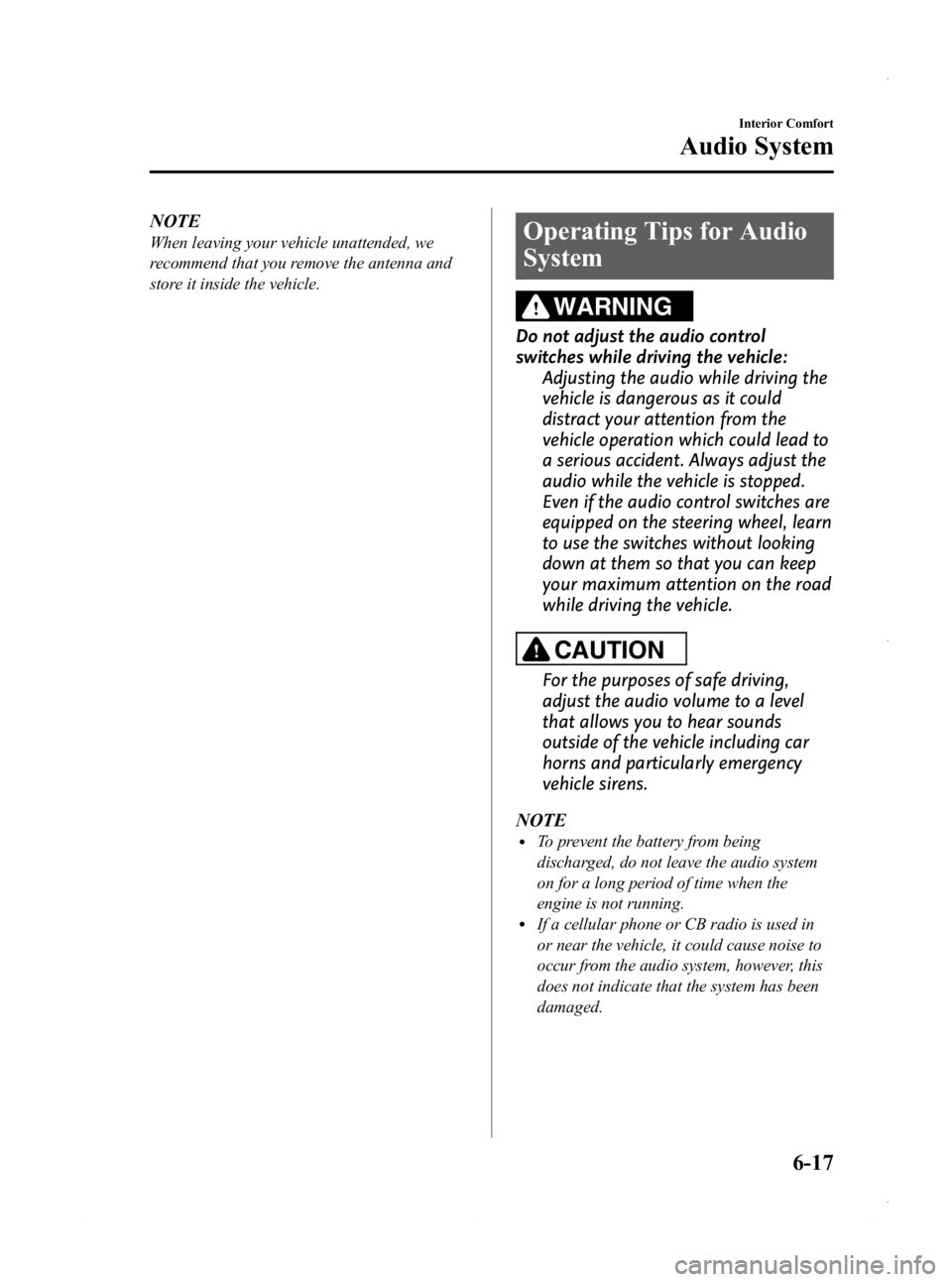 MAZDA MODEL 3 4-DOOR 2013  Owners Manual Black plate (257,1)
NOTE
When leaving your vehicle unattended, we
recommend that you remove the antenna and
store it inside the vehicle.Operating Tips for Audio
System
WARNING
Do not adjust the audio 