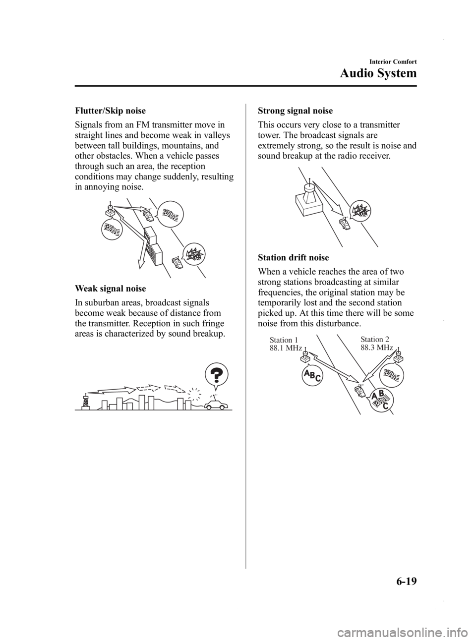 MAZDA MODEL 3 4-DOOR 2013  Owners Manual Black plate (259,1)
Flutter/Skip noise
Signals from an FM transmitter move in
straight lines and become weak in valleys
between tall buildings, mountains, and
other obstacles. When a vehicle passes
th